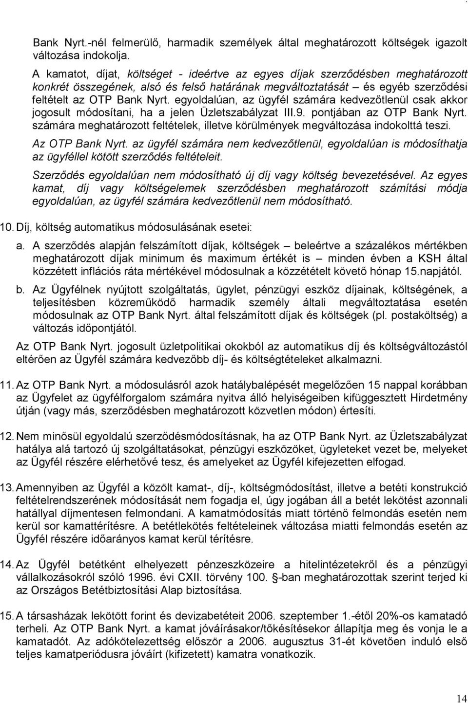 egyoldalúan, az ügyfél számára kedvezőtlenül csak akkor jogosult módosítani, ha a jelen Üzletszabályzat III.9. pontjában az OTP Bank Nyrt.