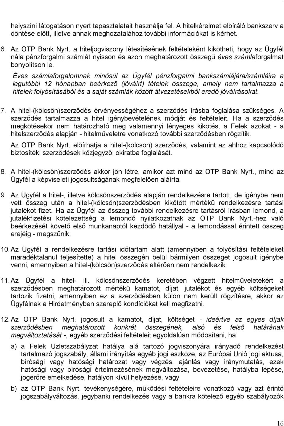 Éves számlaforgalomnak minősül az Ügyfél pénzforgalmi bankszámlájára/számláira a legutóbbi 12 hónapban beérkező (jóváírt) tételek összege, amely nem tartalmazza a hitelek folyósításából és a saját