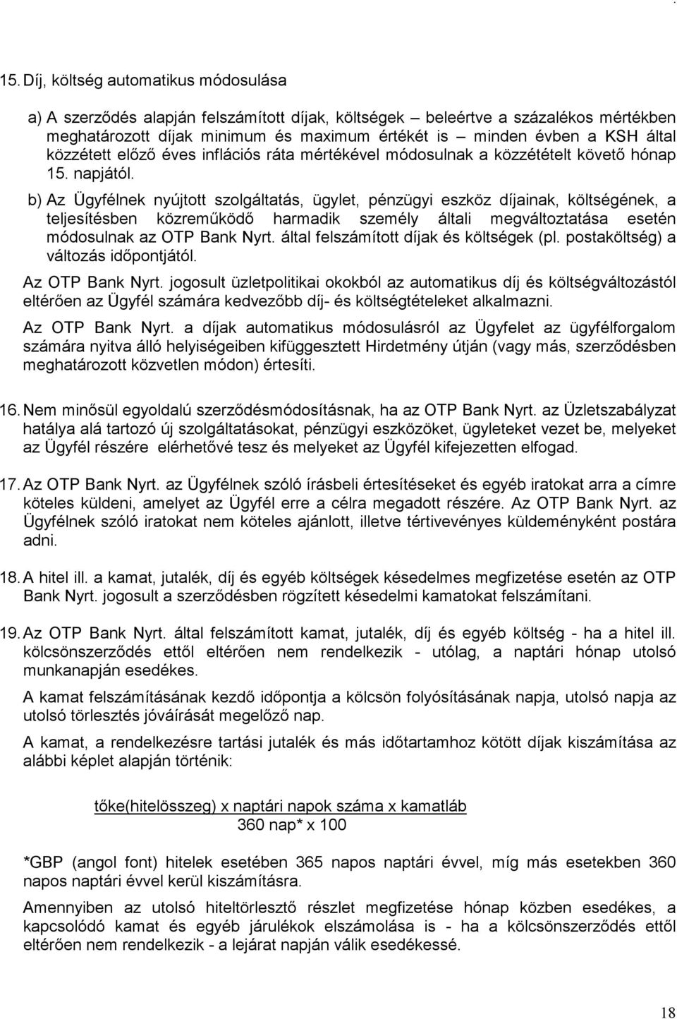 b) Az Ügyfélnek nyújtott szolgáltatás, ügylet, pénzügyi eszköz díjainak, költségének, a teljesítésben közreműködő harmadik személy általi megváltoztatása esetén módosulnak az OTP Bank Nyrt.