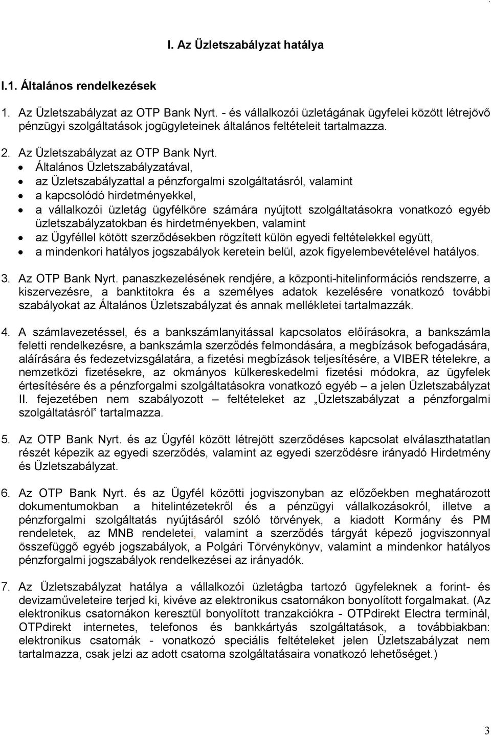 Általános Üzletszabályzatával, az Üzletszabályzattal a pénzforgalmi szolgáltatásról, valamint a kapcsolódó hirdetményekkel, a vállalkozói üzletág ügyfélköre számára nyújtott szolgáltatásokra