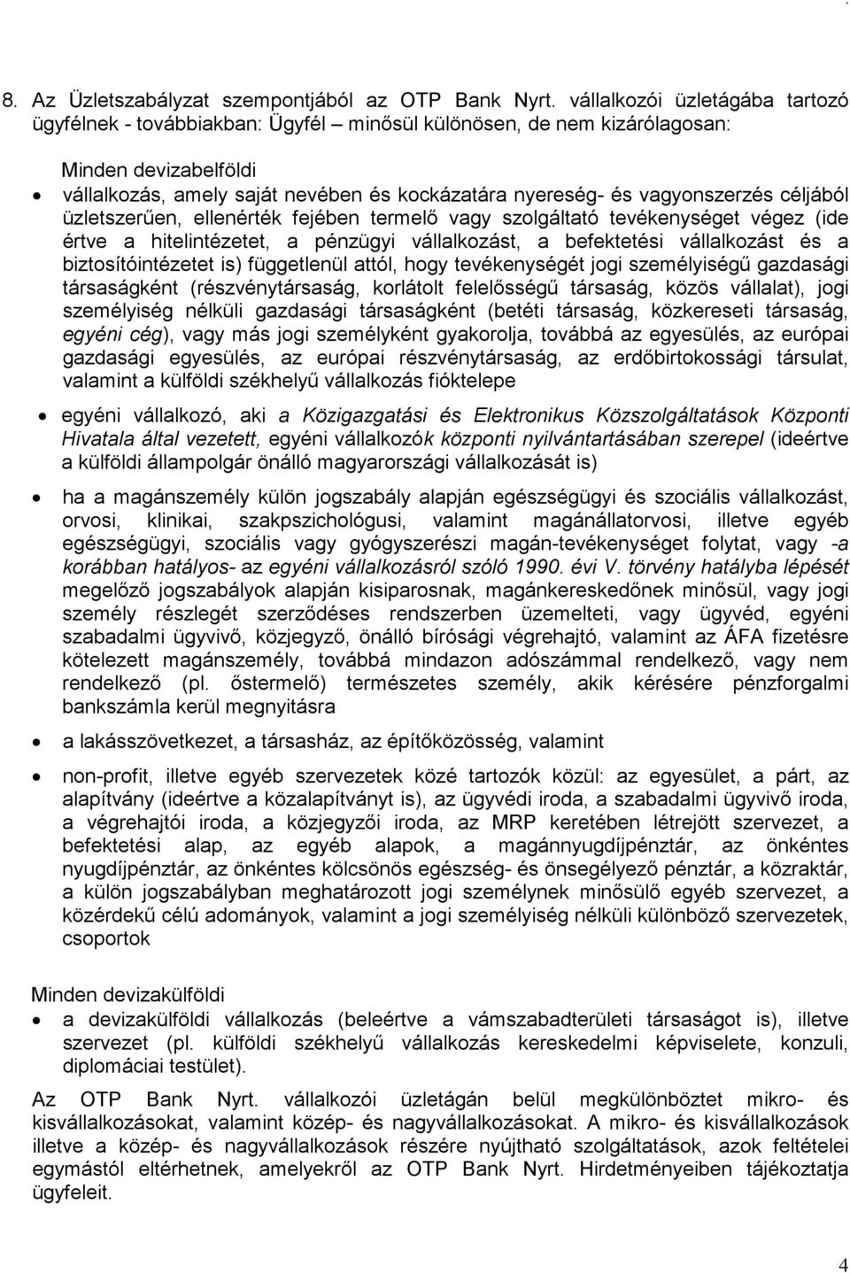 vagyonszerzés céljából üzletszerűen, ellenérték fejében termelő vagy szolgáltató tevékenységet végez (ide értve a hitelintézetet, a pénzügyi vállalkozást, a befektetési vállalkozást és a