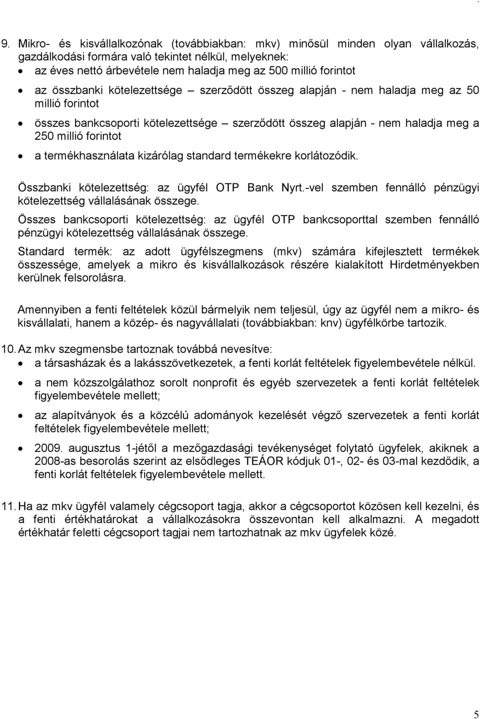 forintot a termékhasználata kizárólag standard termékekre korlátozódik. Összbanki kötelezettség: az ügyfél OTP Bank Nyrt.-vel szemben fennálló pénzügyi kötelezettség vállalásának összege.