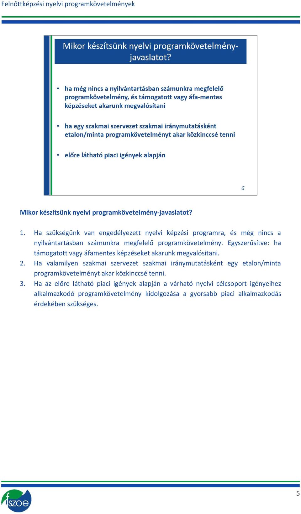 Egyszerűsítve: ha támogatott vagy áfamentes képzéseket akarunk megvalósítani. 2.