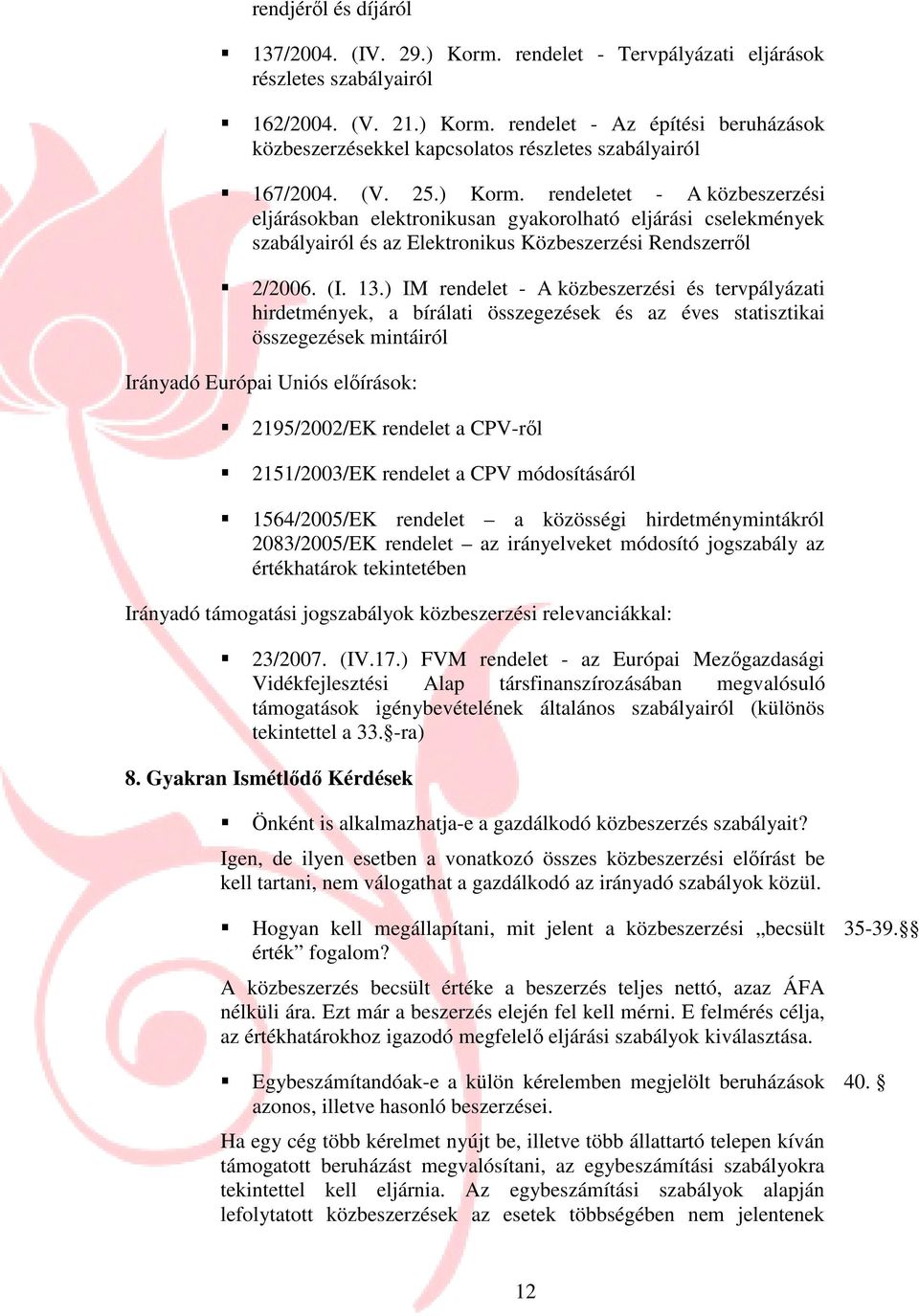 ) IM rendelet - A közbeszerzési és tervpályázati hirdetmények, a bírálati összegezések és az éves statisztikai összegezések mintáiról Irányadó Európai Uniós elıírások: 2195/2002/EK rendelet a CPV-rıl