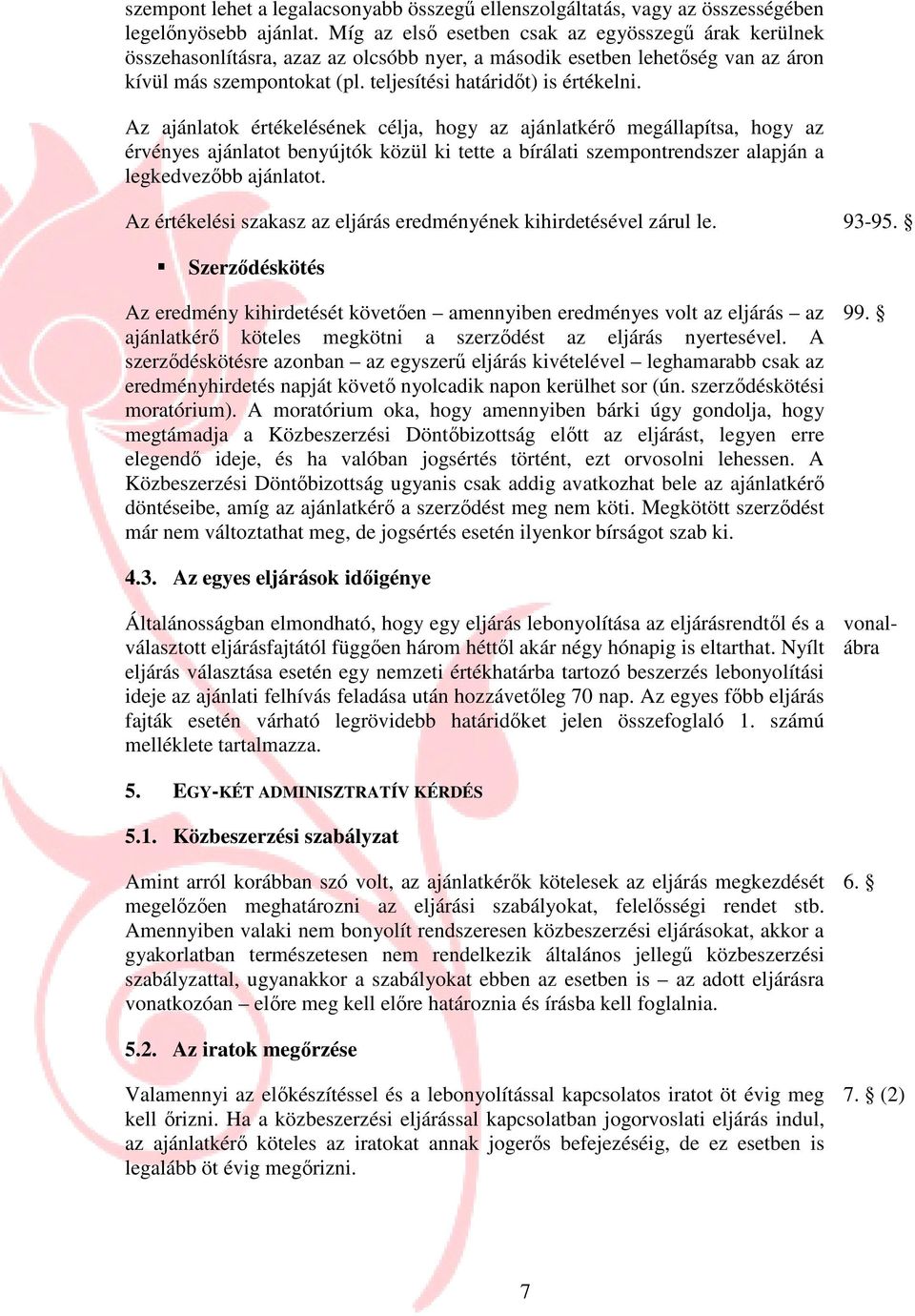 Az ajánlatok értékelésének célja, hogy az ajánlatkérı megállapítsa, hogy az érvényes ajánlatot benyújtók közül ki tette a bírálati szempontrendszer alapján a legkedvezıbb ajánlatot.