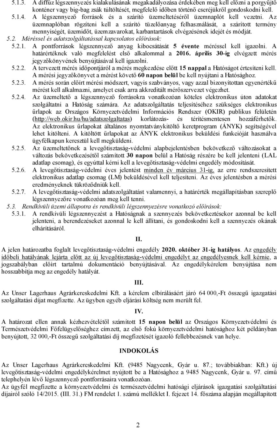 Az üzemnaplóban rögzíteni kell a szárító tüzelőanyag felhasználását, a szárított termény mennyiségét, üzemidőt, üzemzavarokat, karbantartások elvégzésének idejét és módját. 5.2.