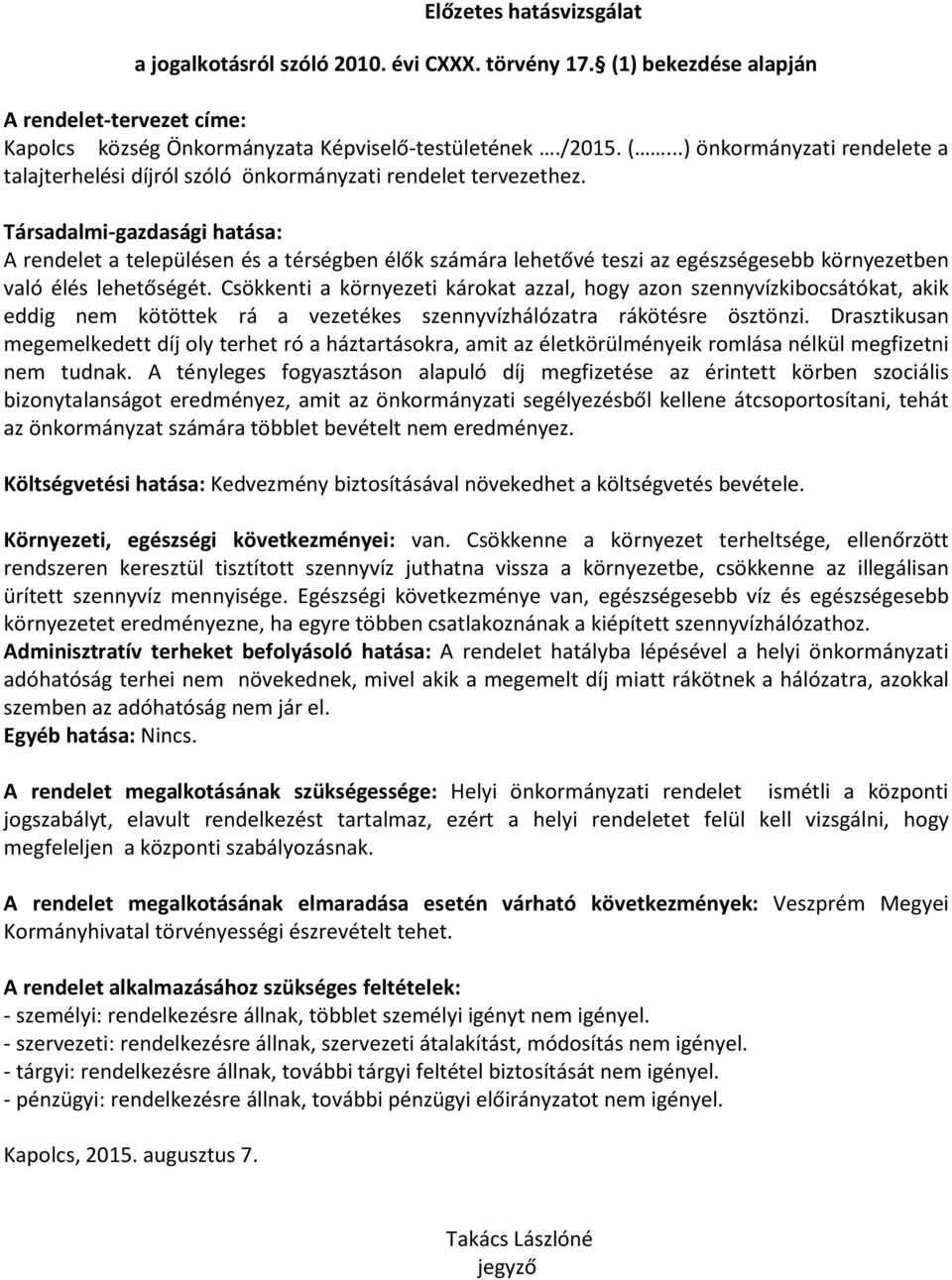 Csökkenti a környezeti károkat azzal, hogy azon szennyvízkibocsátókat, akik eddig nem kötöttek rá a vezetékes szennyvízhálózatra rákötésre ösztönzi.