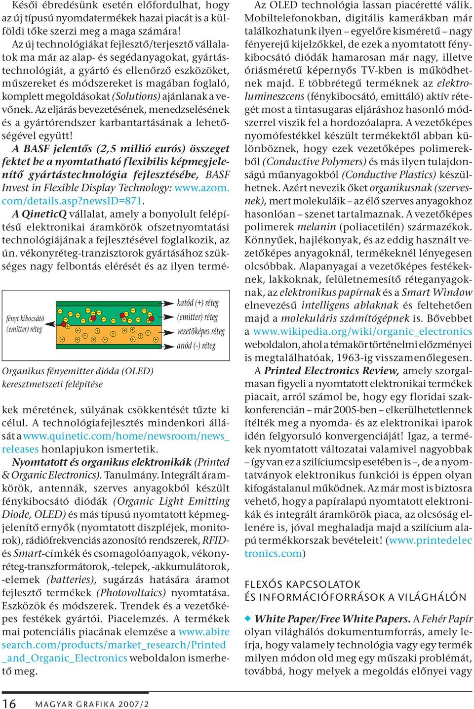 Az új technológiákat fejlesztő/terjesztő vállalatok ma már az alap- és segédanyagokat, gyártástechnológiát, a gyártó és ellenőrző eszközöket, műszereket és módszereket is magában foglaló, komplett