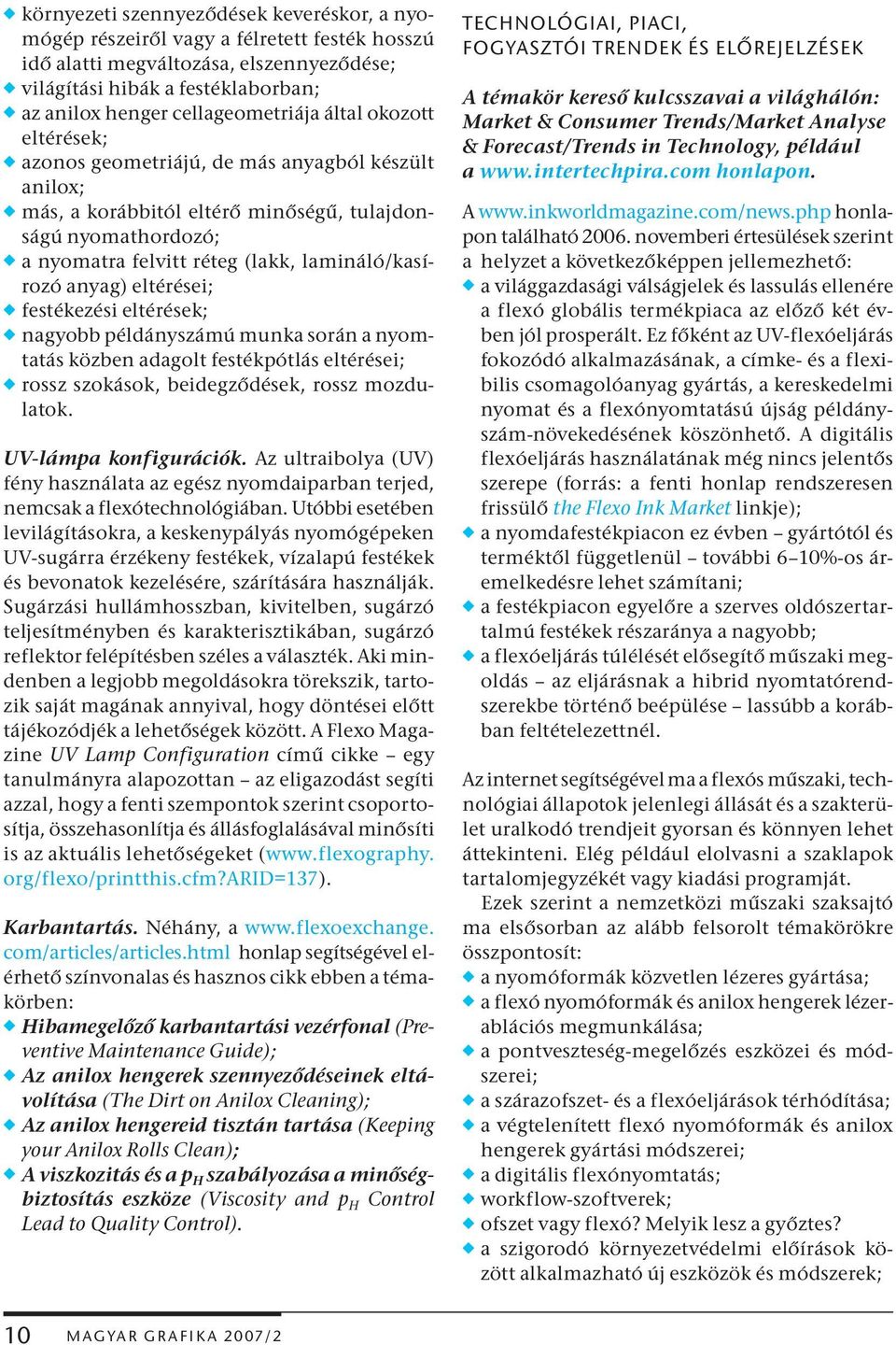 lamináló/kasírozó anyag) eltérései; w festékezési eltérések; w nagyobb példányszámú munka során a nyomtatás közben adagolt festékpótlás eltérései; w rossz szokások, beidegződések, rossz mozdulatok.