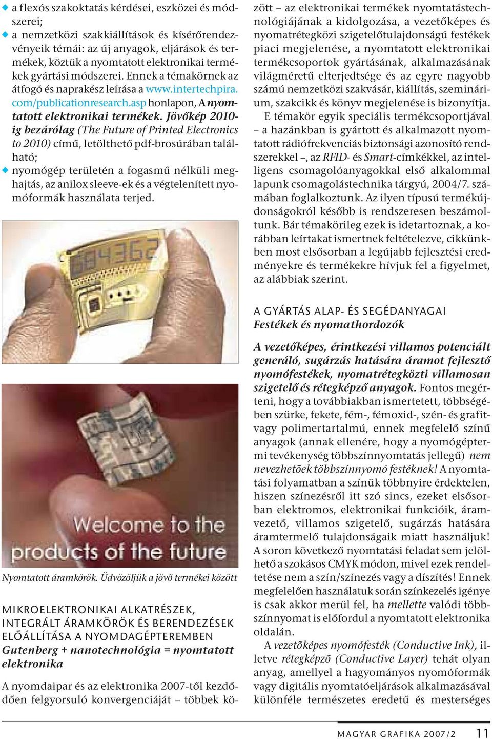 Jövőkép 2010- ig bezárólag (The Future of Printed Electronics to 2010) című, letölthető pdf-brosúrában található; w nyomógép területén a fogasmű nélküli meghajtás, az anilox sleeve-ek és a