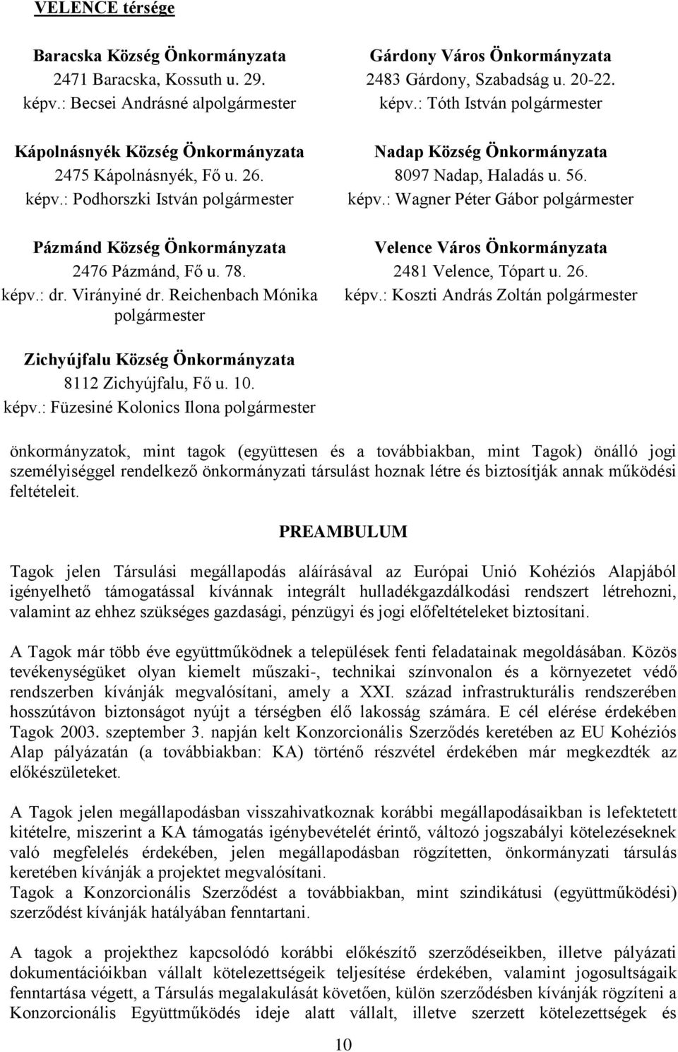 : Wagner Péter Gábor polgármester Pázmánd Község Önkormányzata Velence Város Önkormányzata 2476 Pázmánd, Fő u. 78. 2481 Velence, Tópart u. 26. képv.: dr. Virányiné dr. Reichenbach Mónika képv.