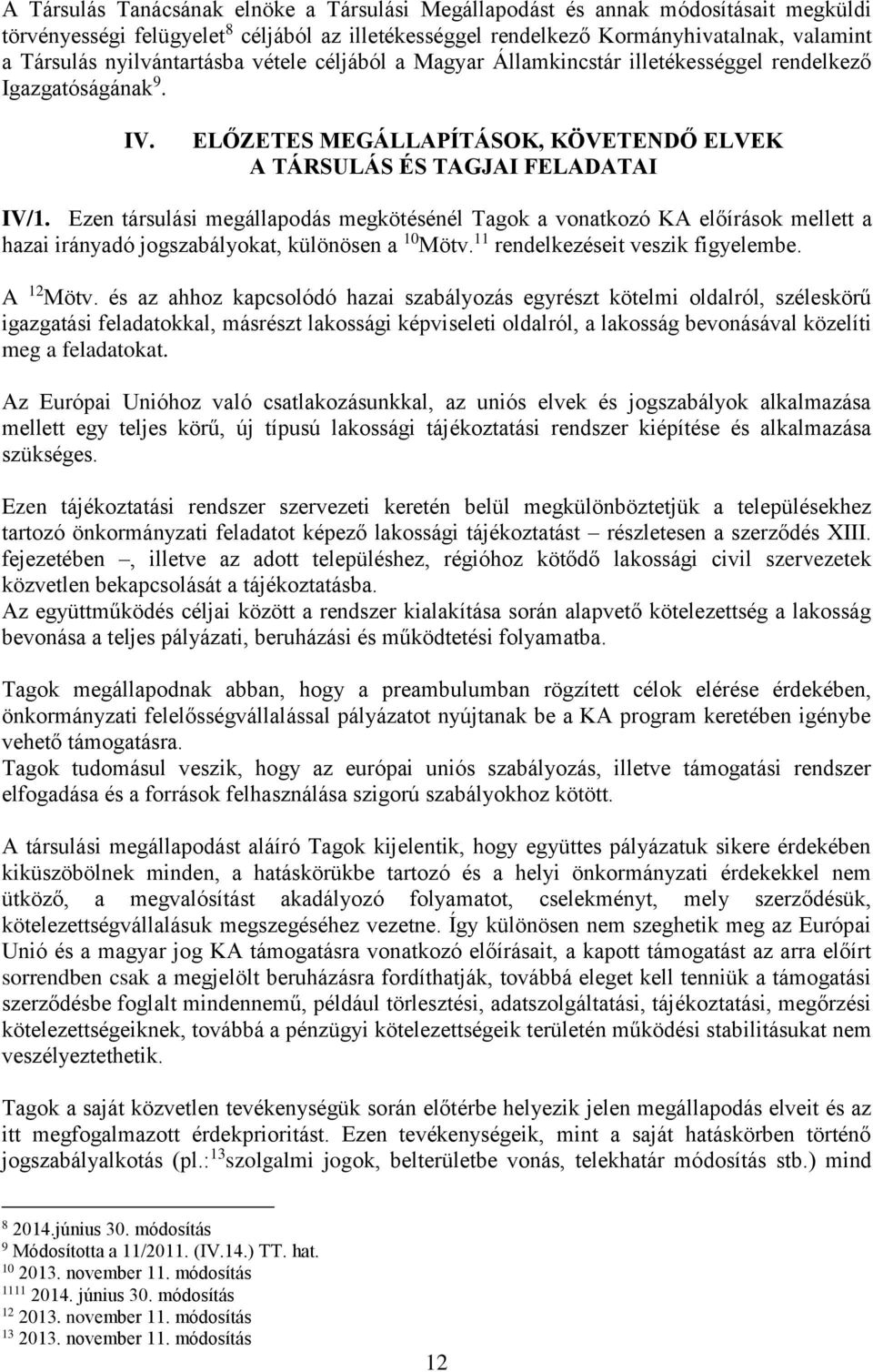 Ezen társulási megállapodás megkötésénél Tagok a vonatkozó KA előírások mellett a hazai irányadó jogszabályokat, különösen a 10 Mötv. 11 rendelkezéseit veszik figyelembe. A 12 Mötv.