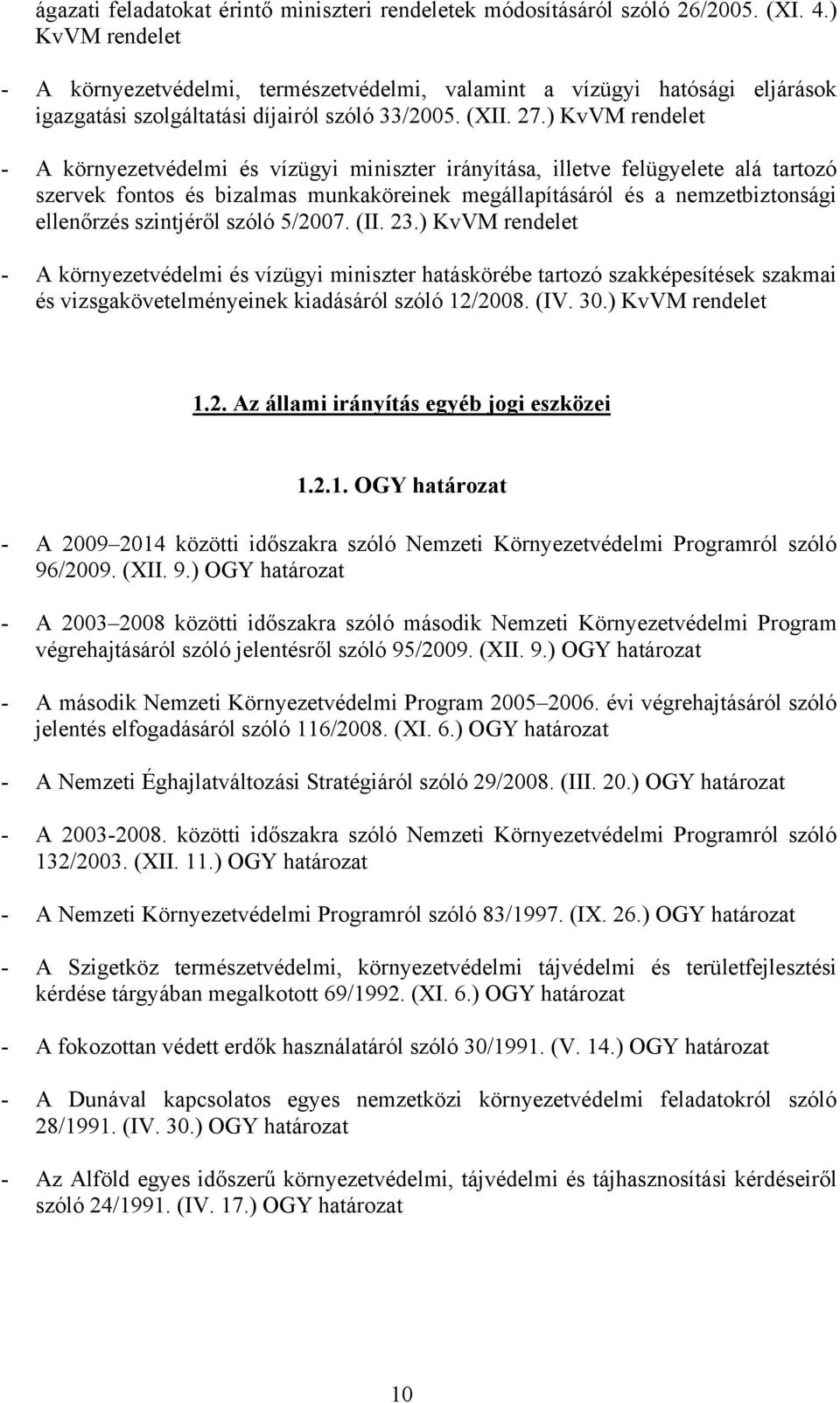 ) KvVM - A környezetvédelmi és vízügyi miniszter irányítása, illetve felügyelete alá tartozó szervek fontos és bizalmas munkaköreinek megállapításáról és a nemzetbiztonsági ellenőrzés szintjéről