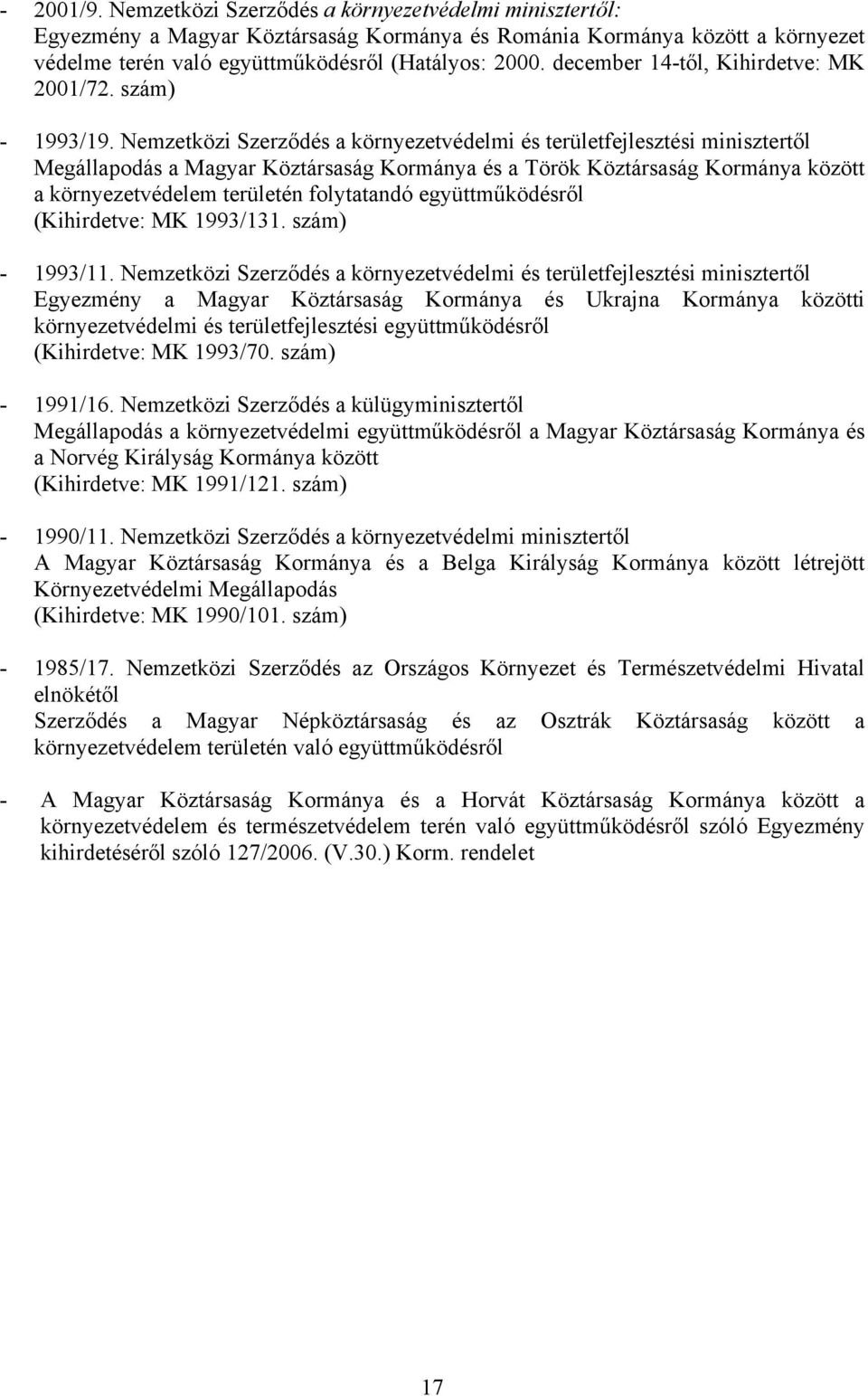 Nemzetközi Szerződés a környezetvédelmi és területfejlesztési minisztertől Megállapodás a Magyar Köztársaság Kormánya és a Török Köztársaság Kormánya között a környezetvédelem területén folytatandó