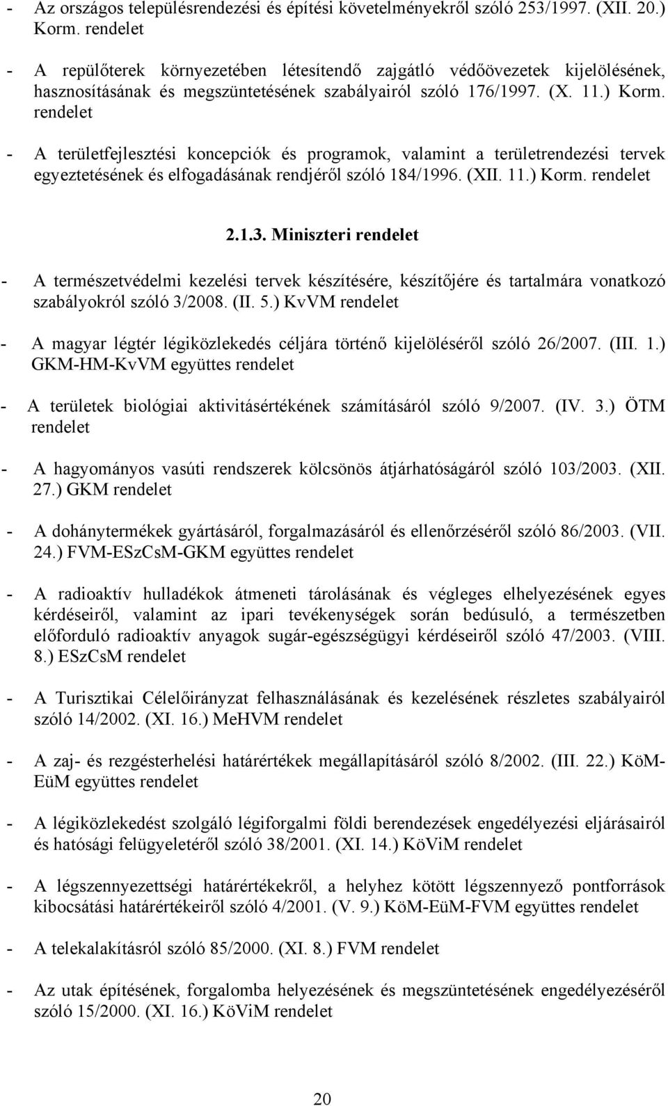 - A területfejlesztési koncepciók és programok, valamint a területrendezési tervek egyeztetésének és elfogadásának rendjéről szóló 184/1996. (XII. 11.) Korm. 2.1.3.