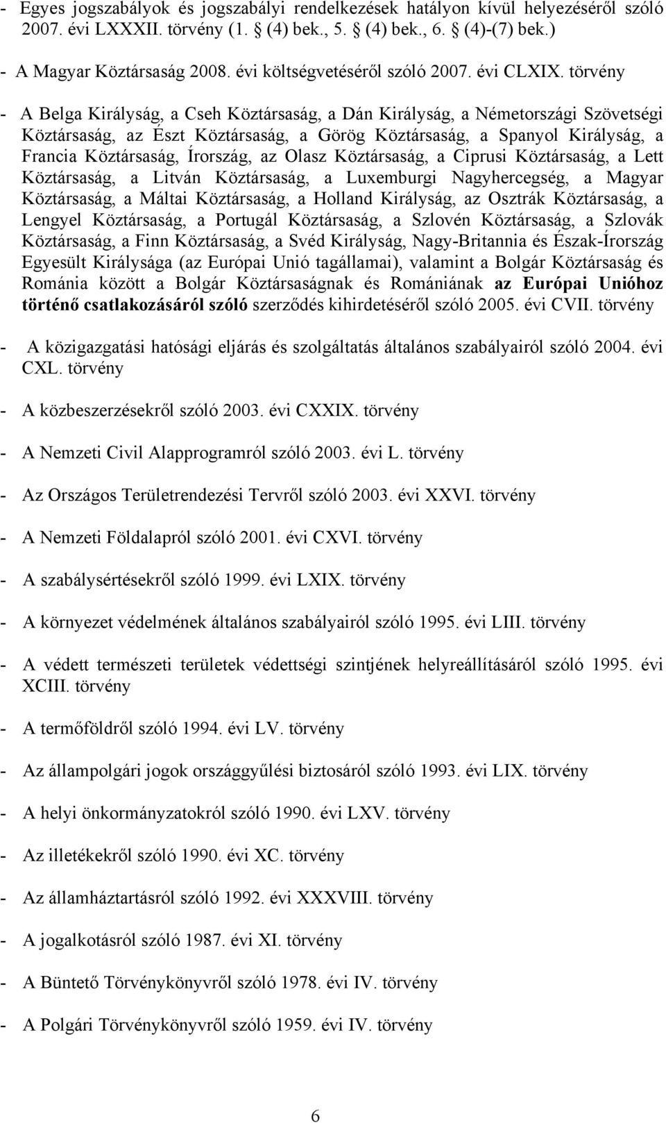 törvény - A Belga Királyság, a Cseh Köztársaság, a Dán Királyság, a Németországi Szövetségi Köztársaság, az Észt Köztársaság, a Görög Köztársaság, a Spanyol Királyság, a Francia Köztársaság,