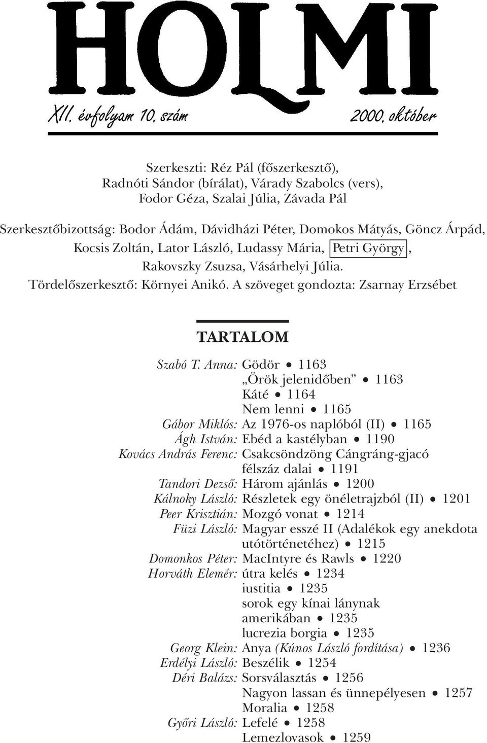 Anna: Gödör 1163 Örök jelenidôben 1163 Káté 1164 Nem lenni 1165 Gábor Miklós: Az 1976-os naplóból (II) 1165 Ágh István: Ebéd a kastélyban 1190 Kovács András Ferenc: Csakcsöndzöng Cángráng-gjacó