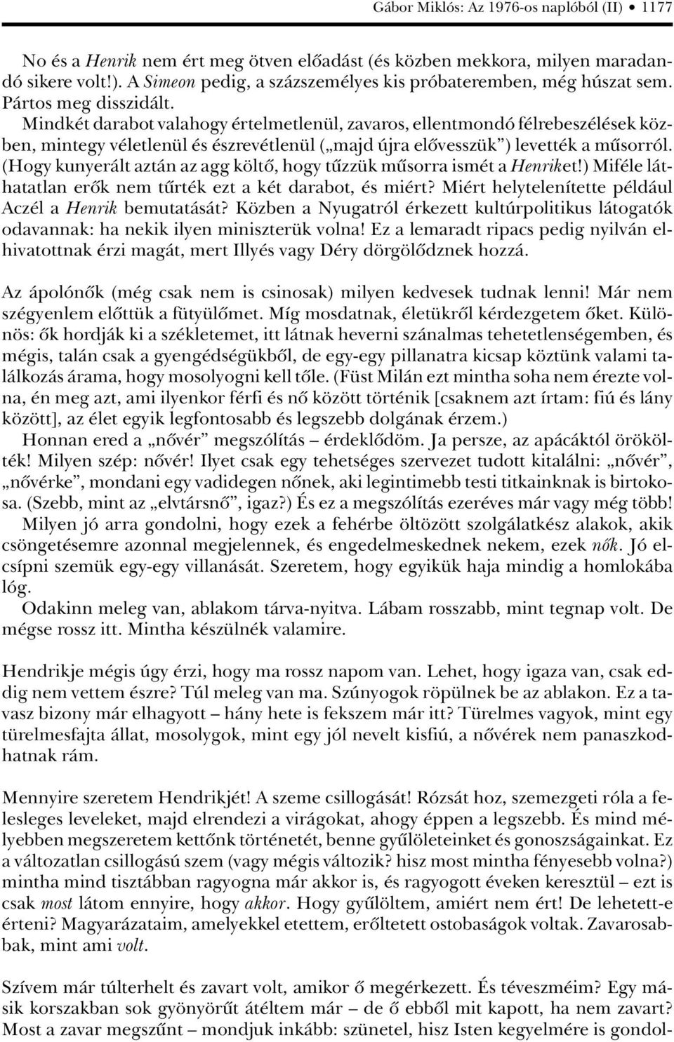 (Hogy kunyerált aztán az agg költô, hogy tûzzük mûsorra ismét a Henriket!) Miféle láthatatlan erôk nem tûrték ezt a két darabot, és miért? Miért helytelenítette például Aczél a Henrik bemutatását?