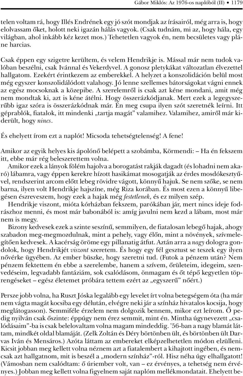 Mással már nem tudok valóban beszélni, csak Ivánnal és Vekerdyvel. A gonosz pletykákat változatlan élvezettel hallgatom. Ezekért érintkezem az emberekkel.