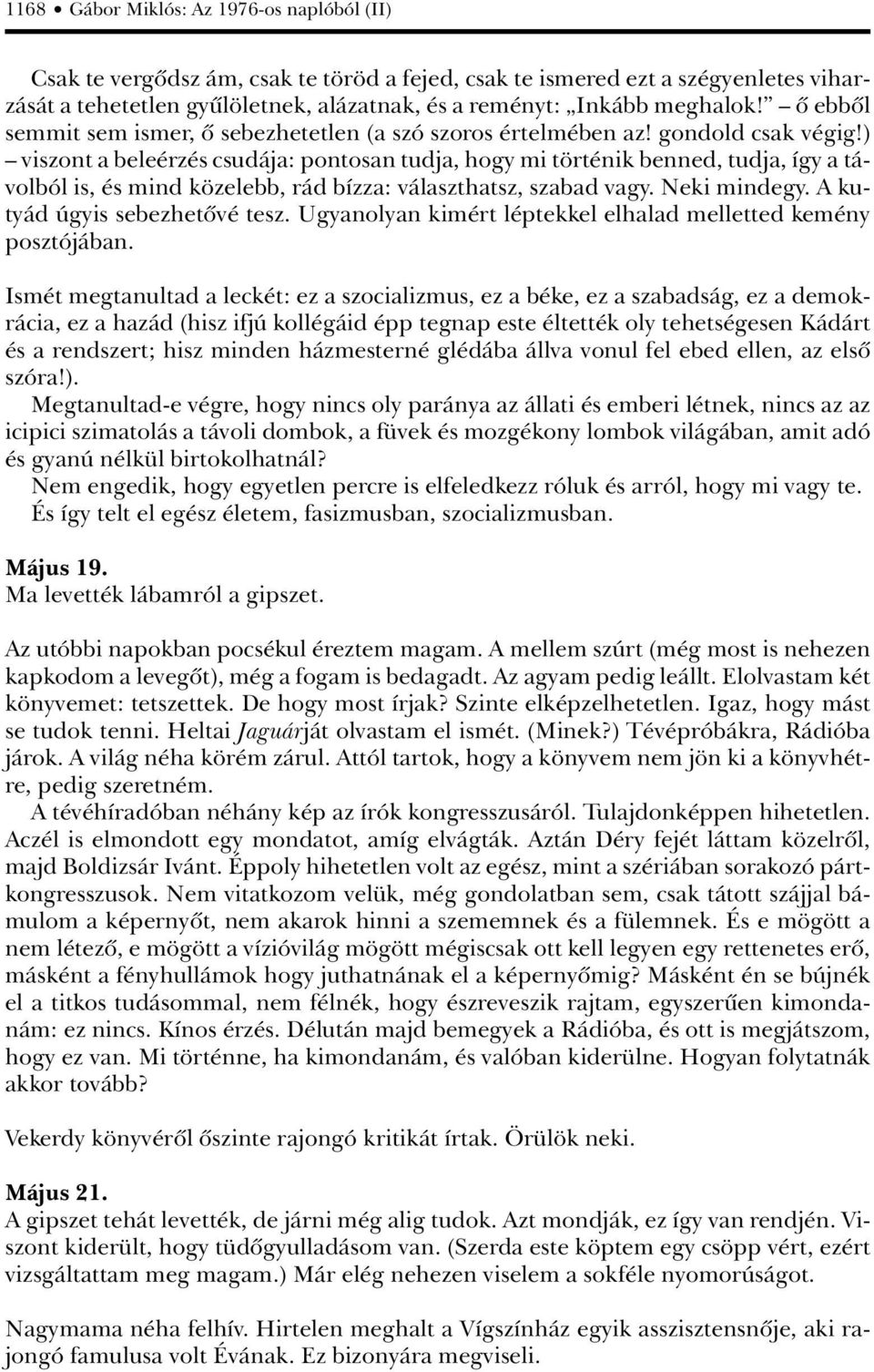 ) viszont a beleérzés csudája: pontosan tudja, hogy mi történik benned, tudja, így a távolból is, és mind közelebb, rád bízza: választhatsz, szabad vagy. Neki mindegy. A kutyád úgyis sebezhetôvé tesz.