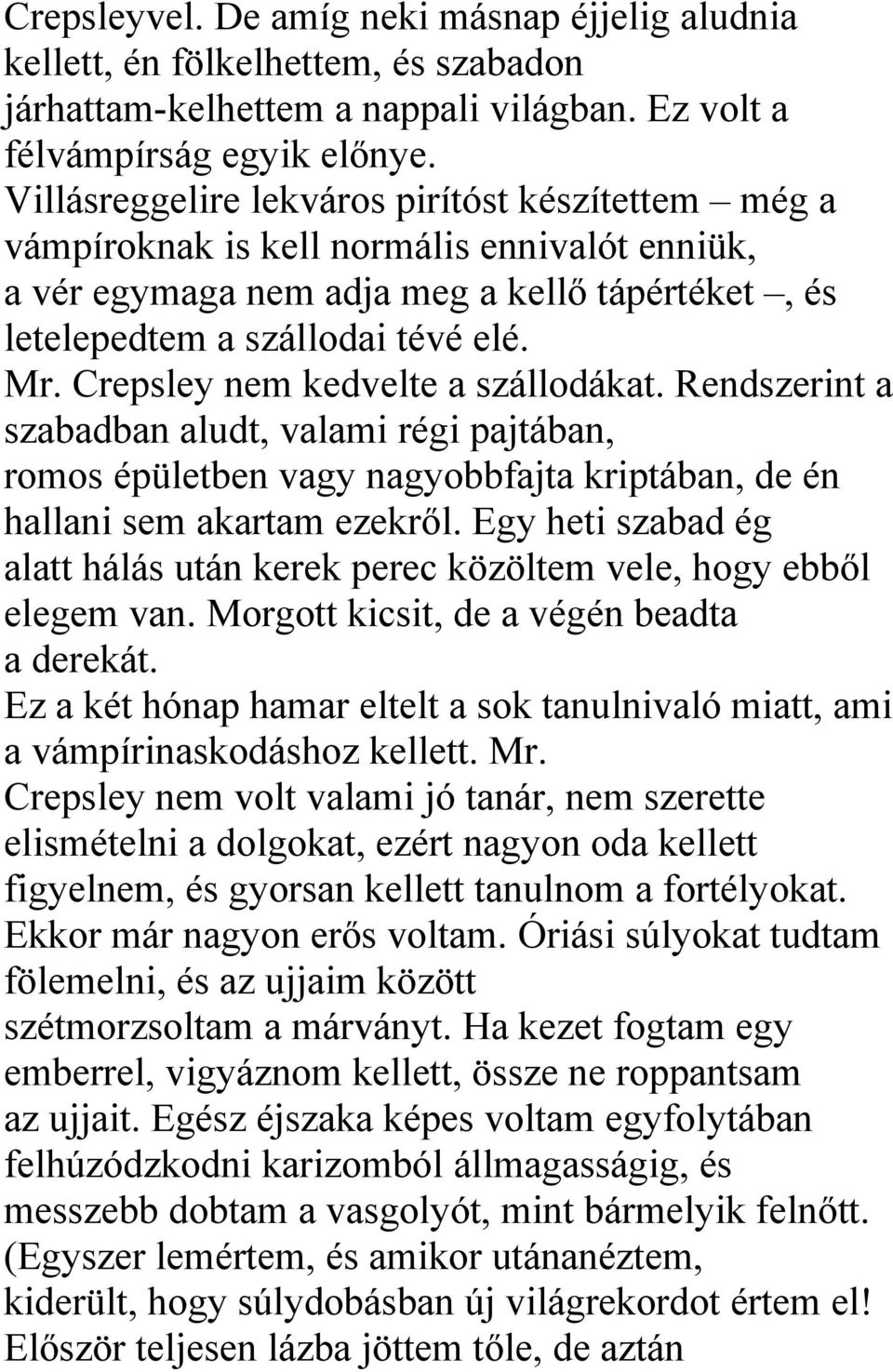 Crepsley nem kedvelte a szállodákat. Rendszerint a szabadban aludt, valami régi pajtában, romos épületben vagy nagyobbfajta kriptában, de én hallani sem akartam ezekről.