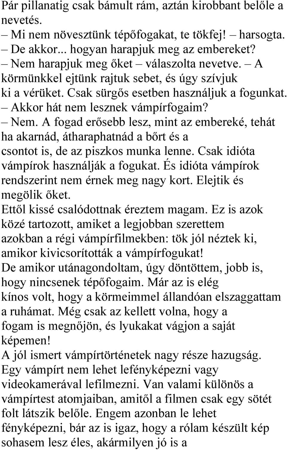 A fogad erősebb lesz, mint az embereké, tehát ha akarnád, átharaphatnád a bőrt és a csontot is, de az piszkos munka lenne. Csak idióta vámpírok használják a fogukat.