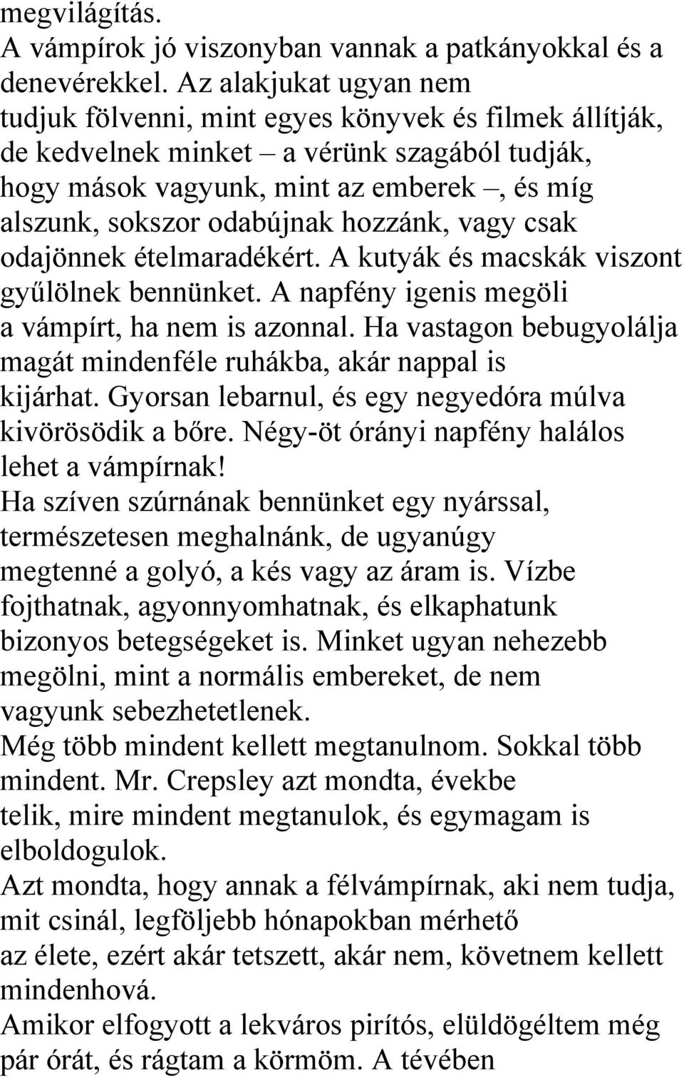 hozzánk, vagy csak odajönnek ételmaradékért. A kutyák és macskák viszont gyűlölnek bennünket. A napfény igenis megöli a vámpírt, ha nem is azonnal.