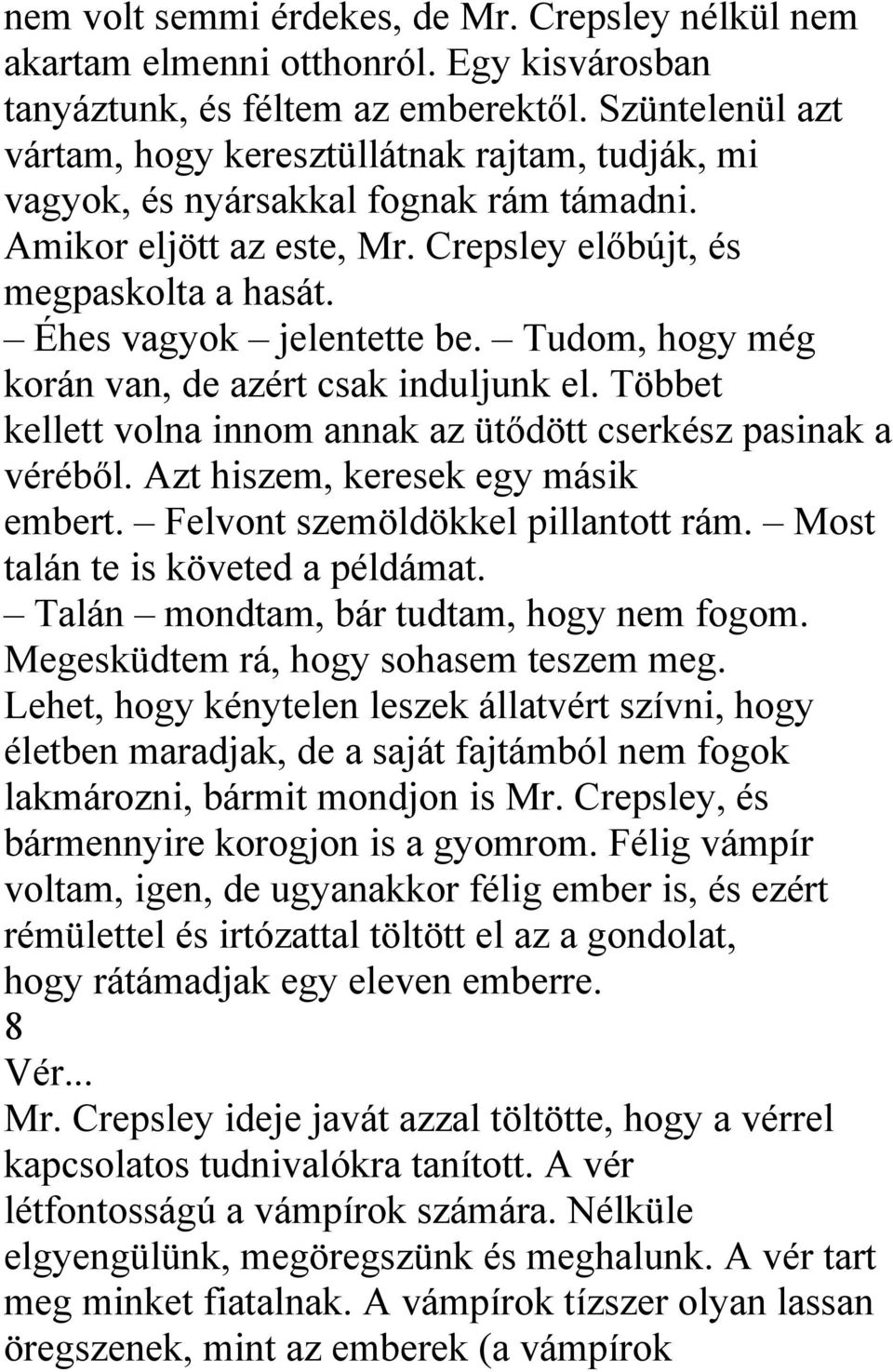 Éhes vagyok jelentette be. Tudom, hogy még korán van, de azért csak induljunk el. Többet kellett volna innom annak az ütődött cserkész pasinak a véréből. Azt hiszem, keresek egy másik embert.