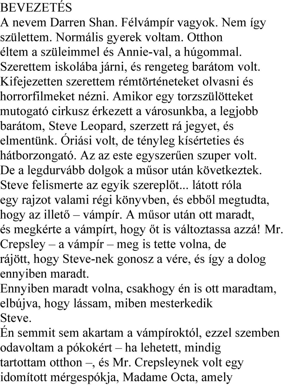 Amikor egy torzszülötteket mutogató cirkusz érkezett a városunkba, a legjobb barátom, Steve Leopard, szerzett rá jegyet, és elmentünk. Óriási volt, de tényleg kísérteties és hátborzongató.