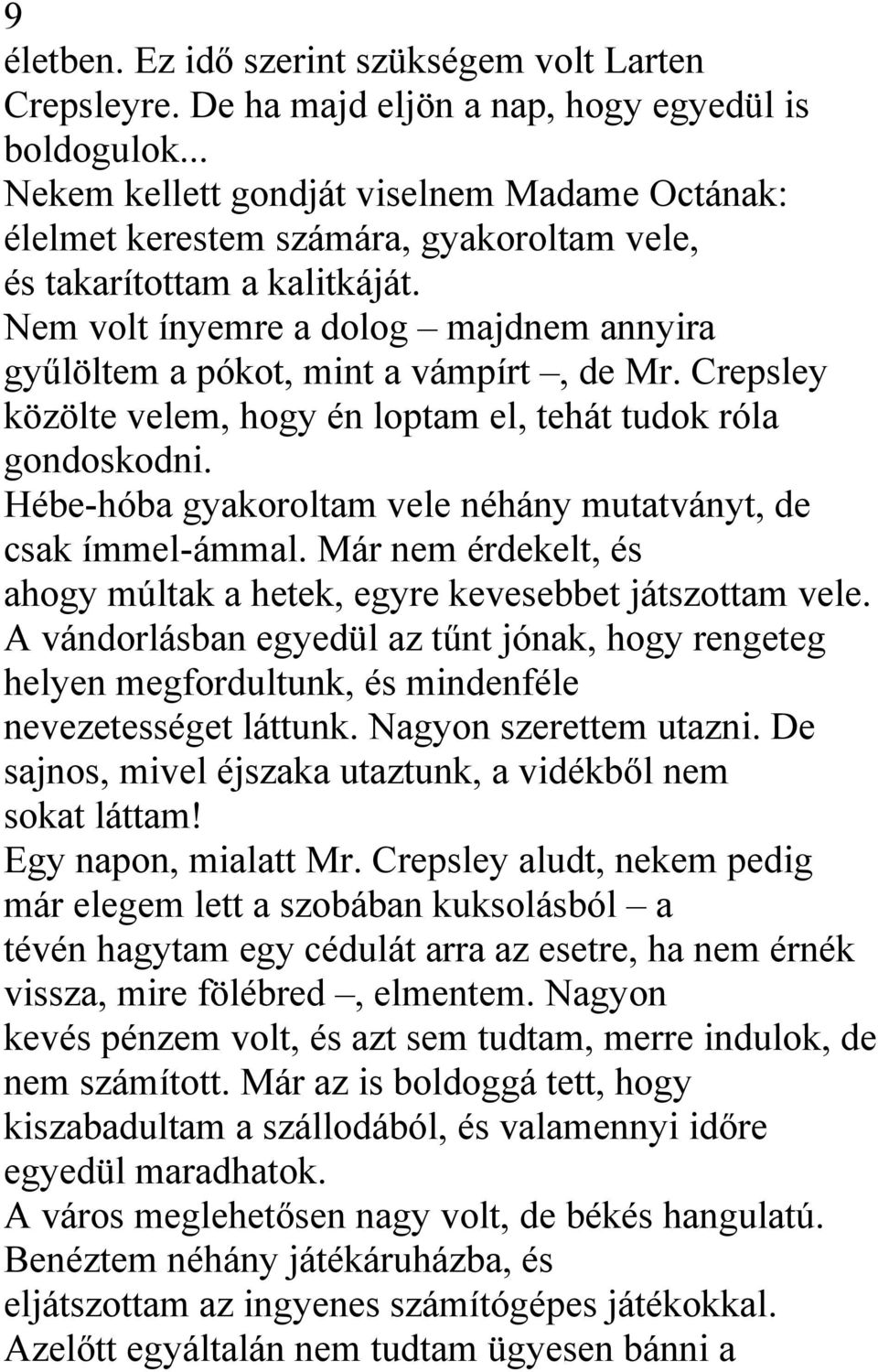 Nem volt ínyemre a dolog majdnem annyira gyűlöltem a pókot, mint a vámpírt, de Mr. Crepsley közölte velem, hogy én loptam el, tehát tudok róla gondoskodni.