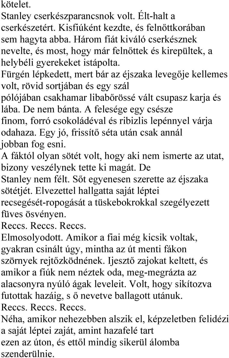 Fürgén lépkedett, mert bár az éjszaka levegője kellemes volt, rövid sortjában és egy szál pólójában csakhamar libabőrössé vált csupasz karja és lába. De nem bánta.