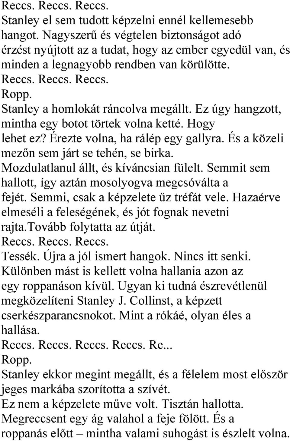 Stanley a homlokát ráncolva megállt. Ez úgy hangzott, mintha egy botot törtek volna ketté. Hogy lehet ez? Érezte volna, ha rálép egy gallyra. És a közeli mezőn sem járt se tehén, se birka.