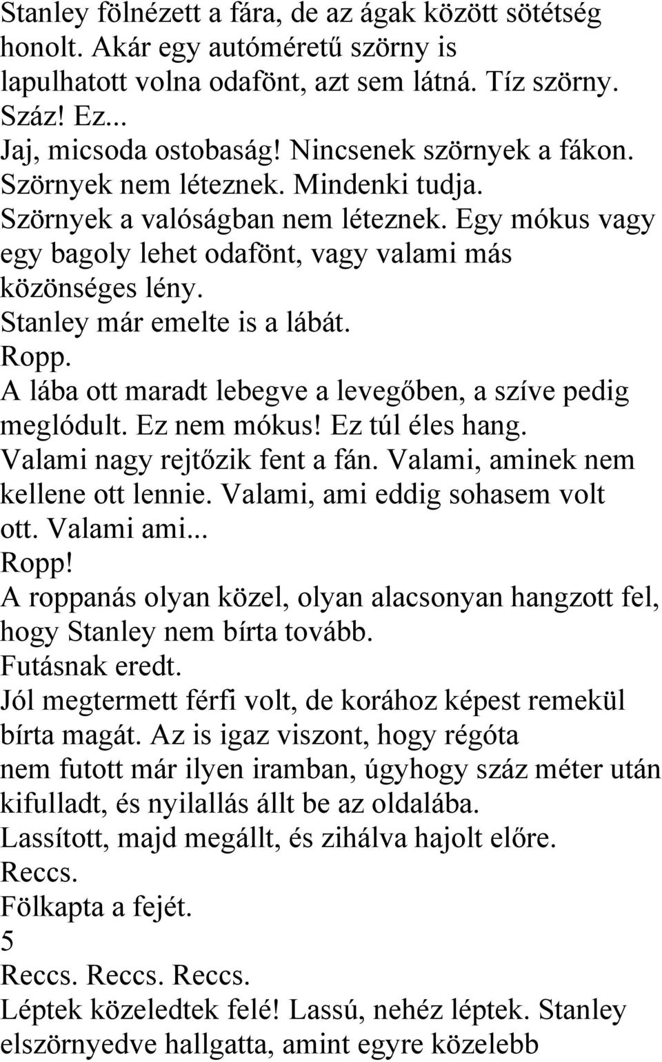 Stanley már emelte is a lábát. Ropp. A lába ott maradt lebegve a levegőben, a szíve pedig meglódult. Ez nem mókus! Ez túl éles hang. Valami nagy rejtőzik fent a fán.