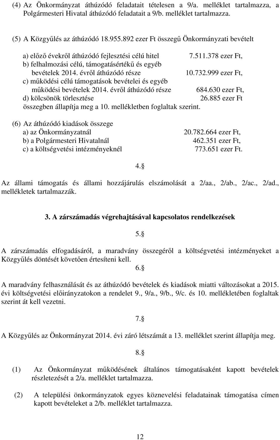 732.999 ezer Ft, c) működési célú támogatások bevételei és egyéb működési bevételek 2014. évről áthúzódó része 684.630 ezer Ft, d) kölcsönök törlesztése 26.885 ezer Ft összegben állapítja meg a 10.