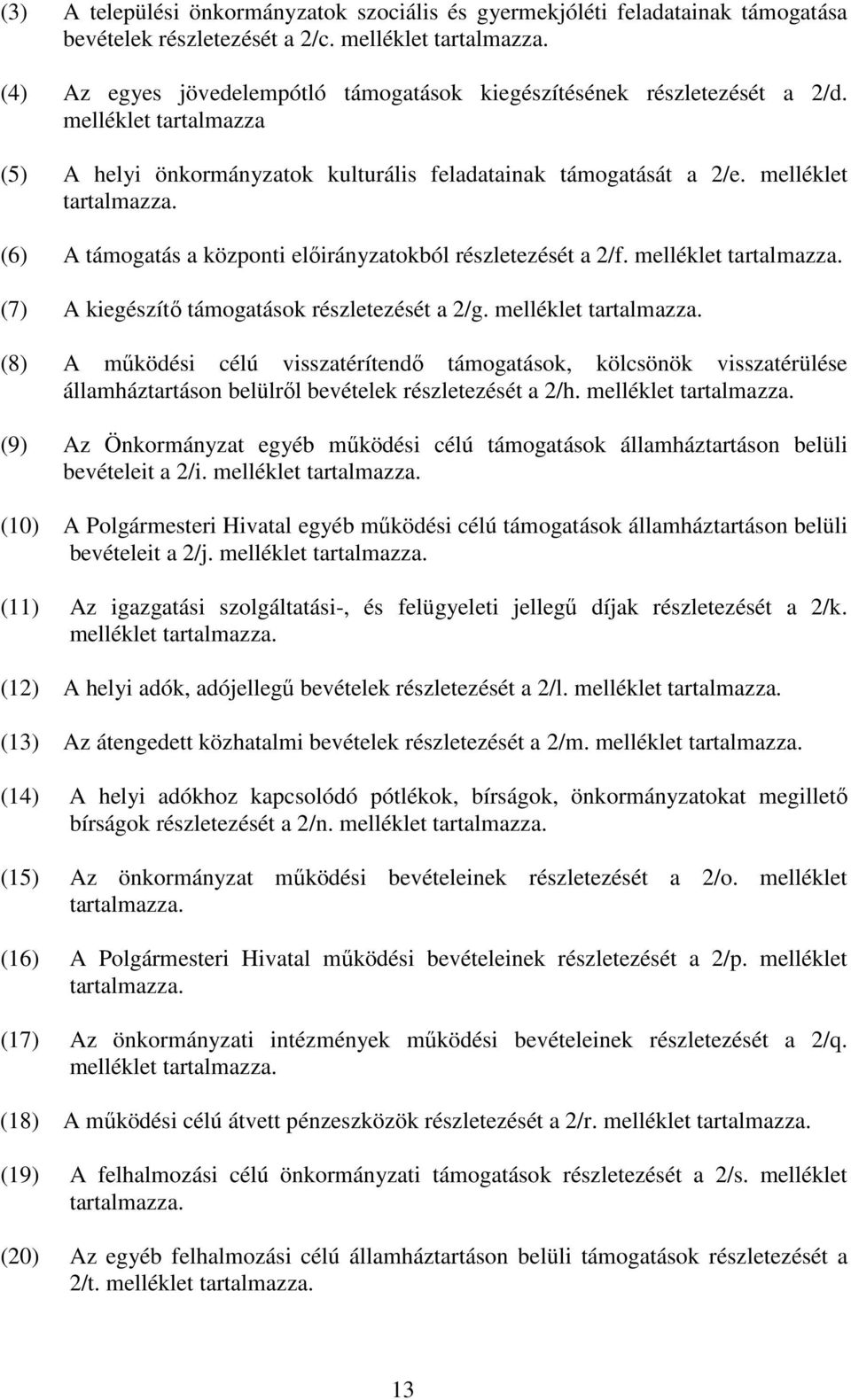 melléklet tartalmazza. (7) A kiegészítő támogatások részletezését a 2/g. melléklet tartalmazza.