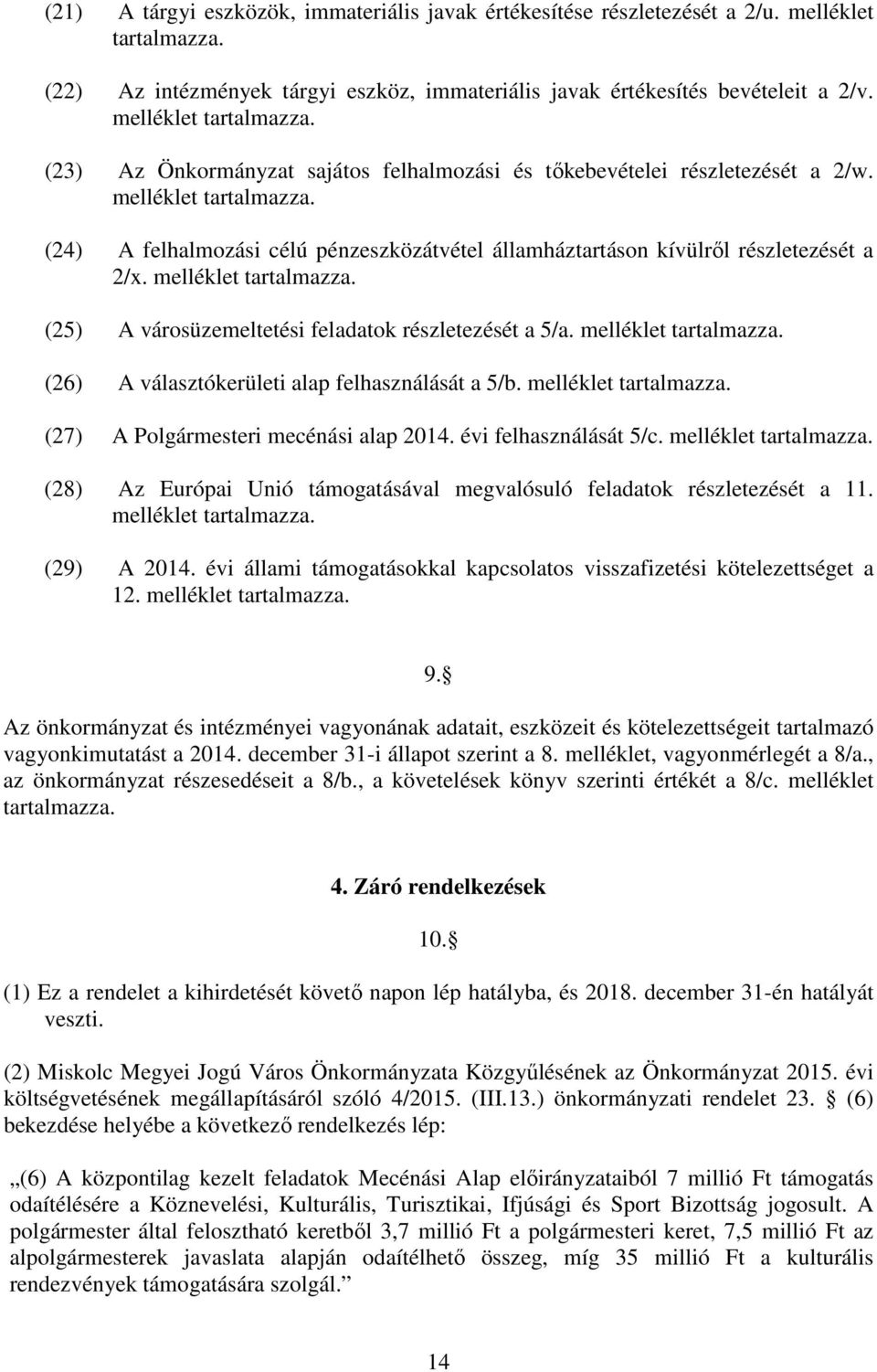 (24) A felhalmozási célú pénzeszközátvétel államháztartáson kívülről részletezését a 2/x. melléklet tartalmazza. (25) A városüzemeltetési feladatok részletezését a 5/a. melléklet tartalmazza. (26) A választókerületi alap felhasználását a 5/b.