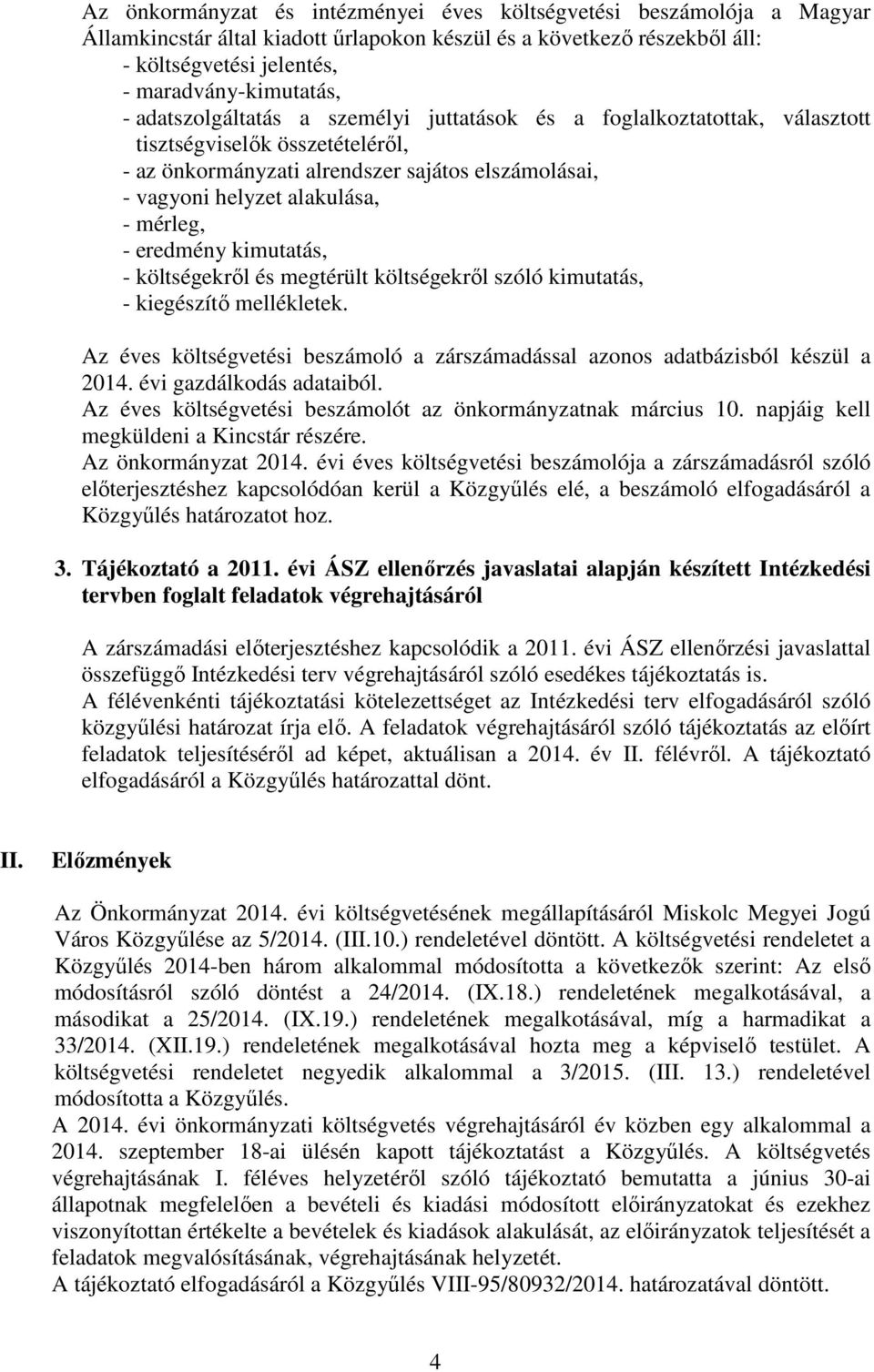 eredmény kimutatás, - költségekről és megtérült költségekről szóló kimutatás, - kiegészítő mellékletek. Az éves költségvetési beszámoló a zárszámadással azonos adatbázisból készül a 2014.