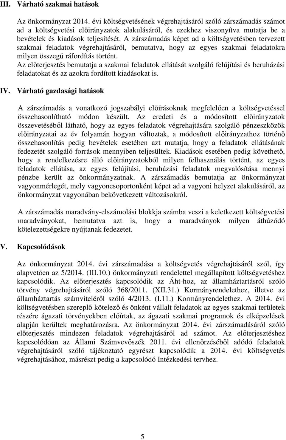 A zárszámadás képet ad a költségvetésben tervezett szakmai feladatok végrehajtásáról, bemutatva, hogy az egyes szakmai feladatokra milyen összegű ráfordítás történt.