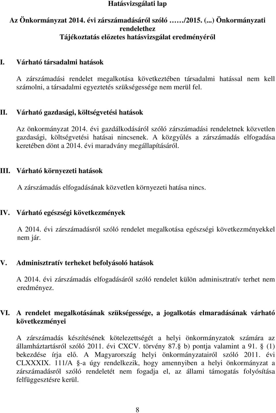 Várható gazdasági, költségvetési hatások Az önkormányzat 2014. évi gazdálkodásáról szóló zárszámadási rendeletnek közvetlen gazdasági, költségvetési hatásai nincsenek.