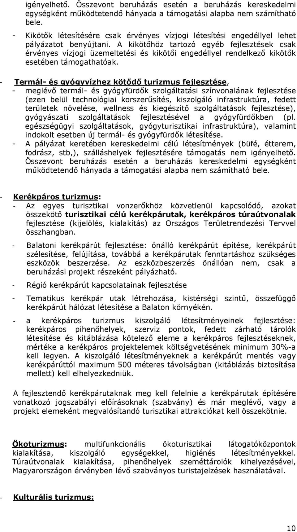 A kikötıhöz tartozó egyéb fejlesztések csak érvényes vízjogi üzemeltetési és kikötıi engedéllyel rendelkezı kikötık esetében támogathatóak.