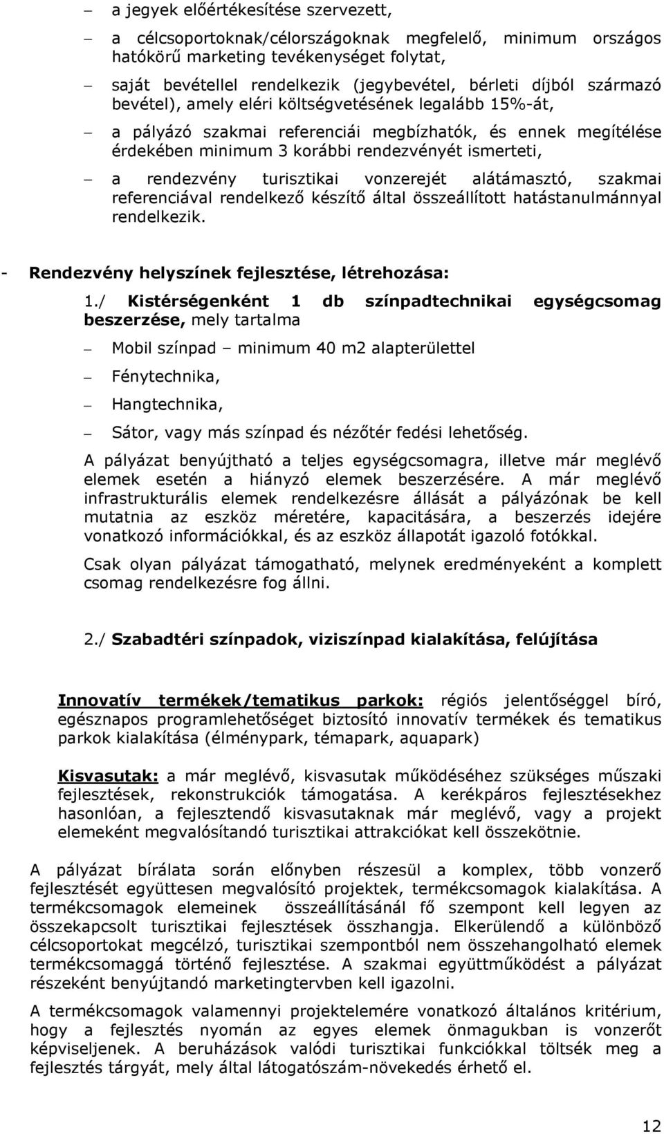 turisztikai vonzerejét alátámasztó, szakmai referenciával rendelkezı készítı által összeállított hatástanulmánnyal rendelkezik. - Rendezvény helyszínek fejlesztése, létrehozása: 1.