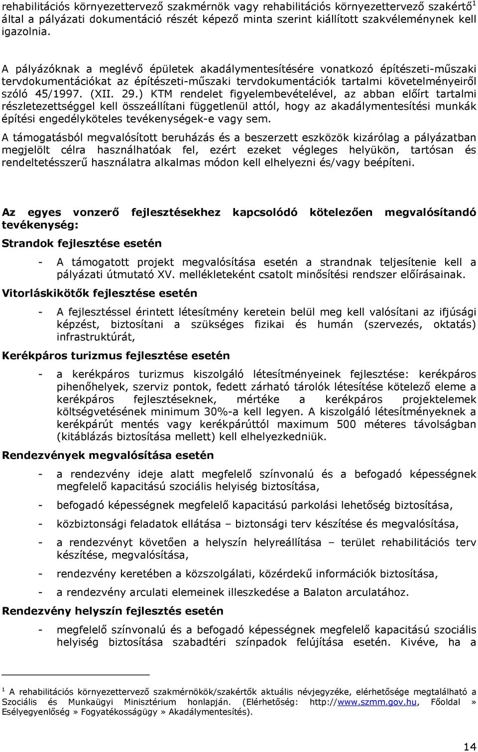 ) KTM rendelet figyelembevételével, az abban elıírt tartalmi részletezettséggel kell összeállítani függetlenül attól, hogy az akadálymentesítési munkák építési engedélyköteles tevékenységek-e vagy