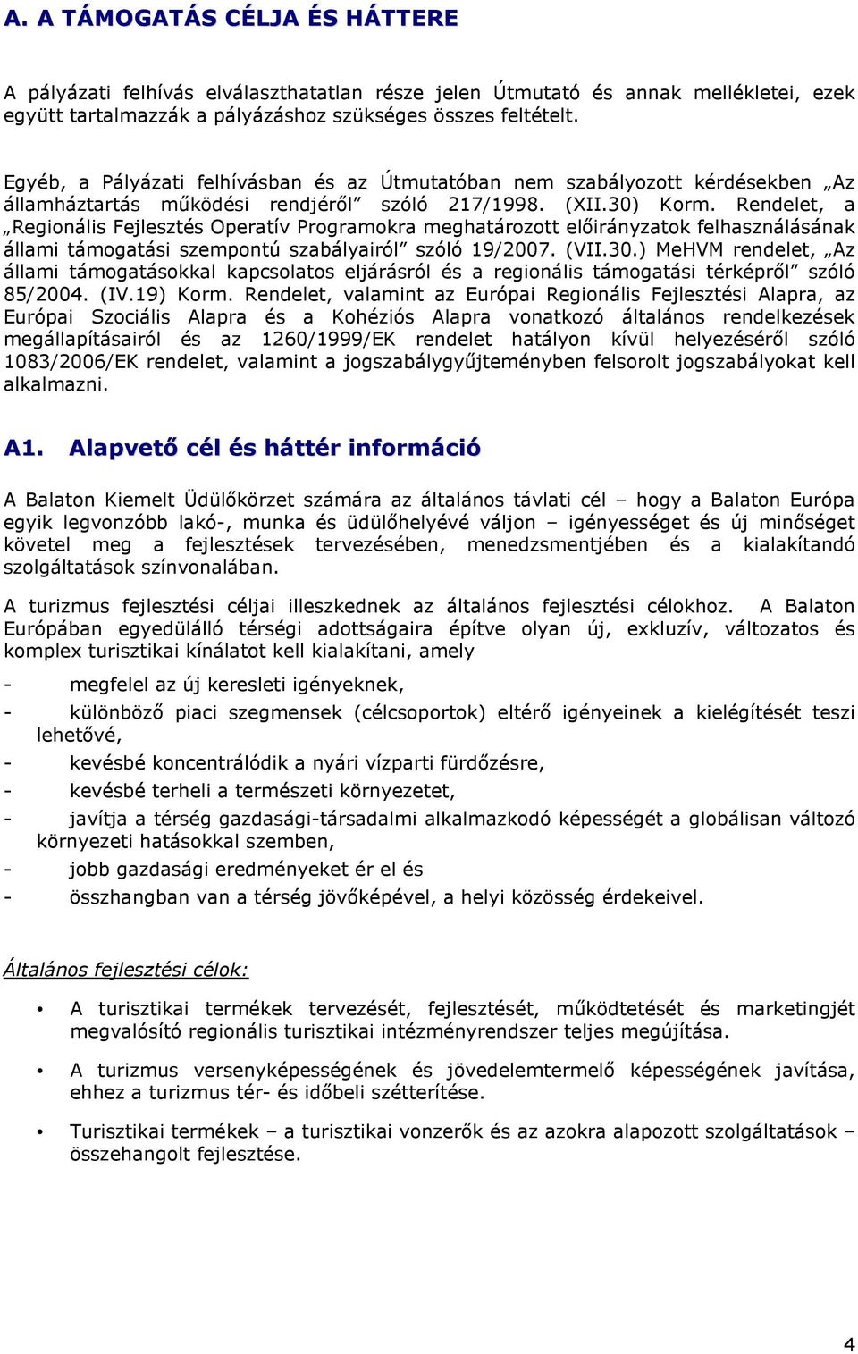 Rendelet, a Regionális Fejlesztés Operatív Programokra meghatározott elıirányzatok felhasználásának állami támogatási szempontú szabályairól szóló 19/2007. (VII.30.