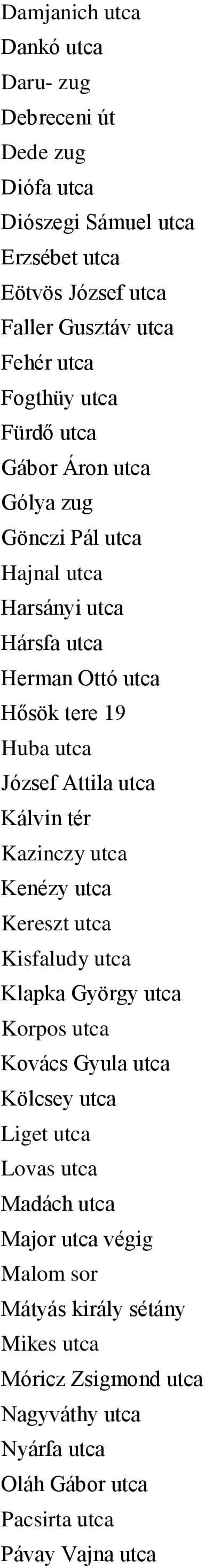 Attila utca Kálvin tér Kazinczy utca Kenézy utca Kereszt utca Kisfaludy utca Klapka György utca Korpos utca Kovács Gyula utca Kölcsey utca Liget utca Lovas