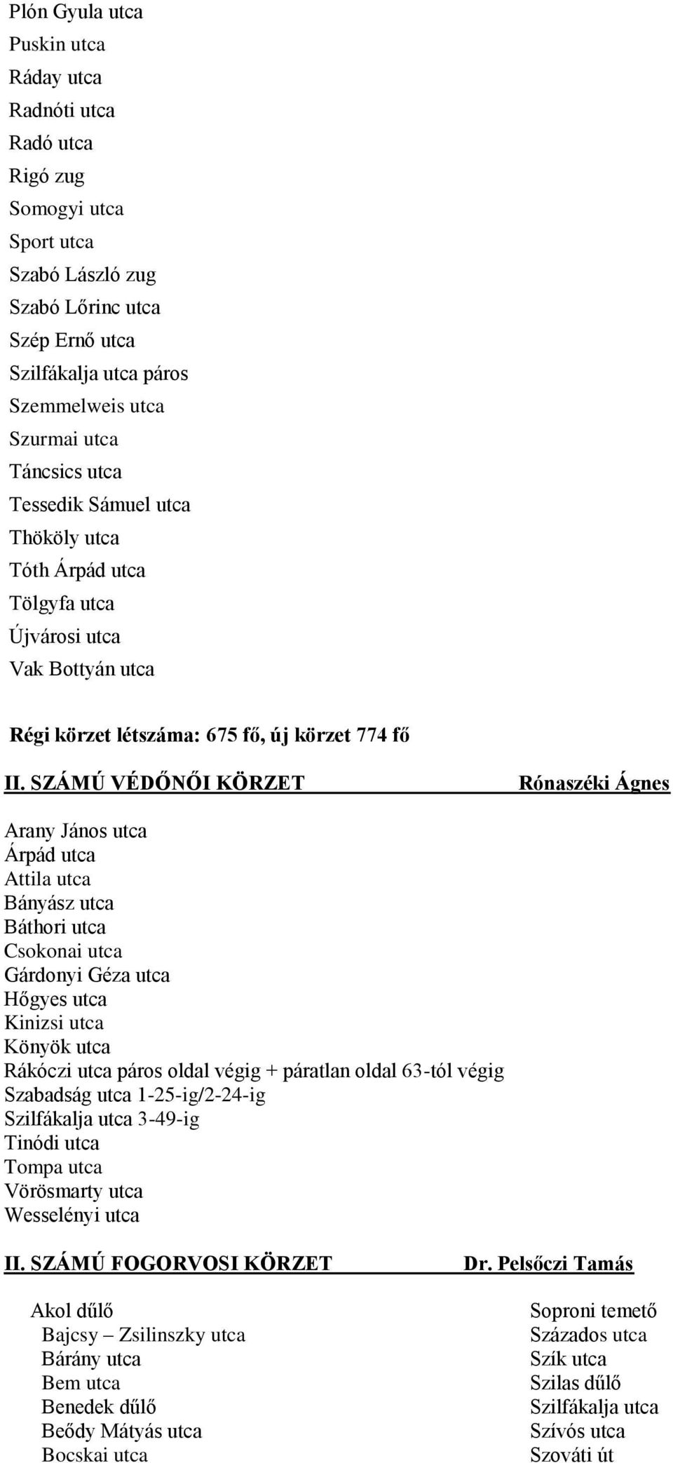 SZÁMÚ VÉDŐNŐI KÖRZET Rónaszéki Ágnes Arany János utca Árpád utca Attila utca Bányász utca Báthori utca Csokonai utca Gárdonyi Géza utca Hőgyes utca Kinizsi utca Könyök utca Rákóczi utca páros oldal