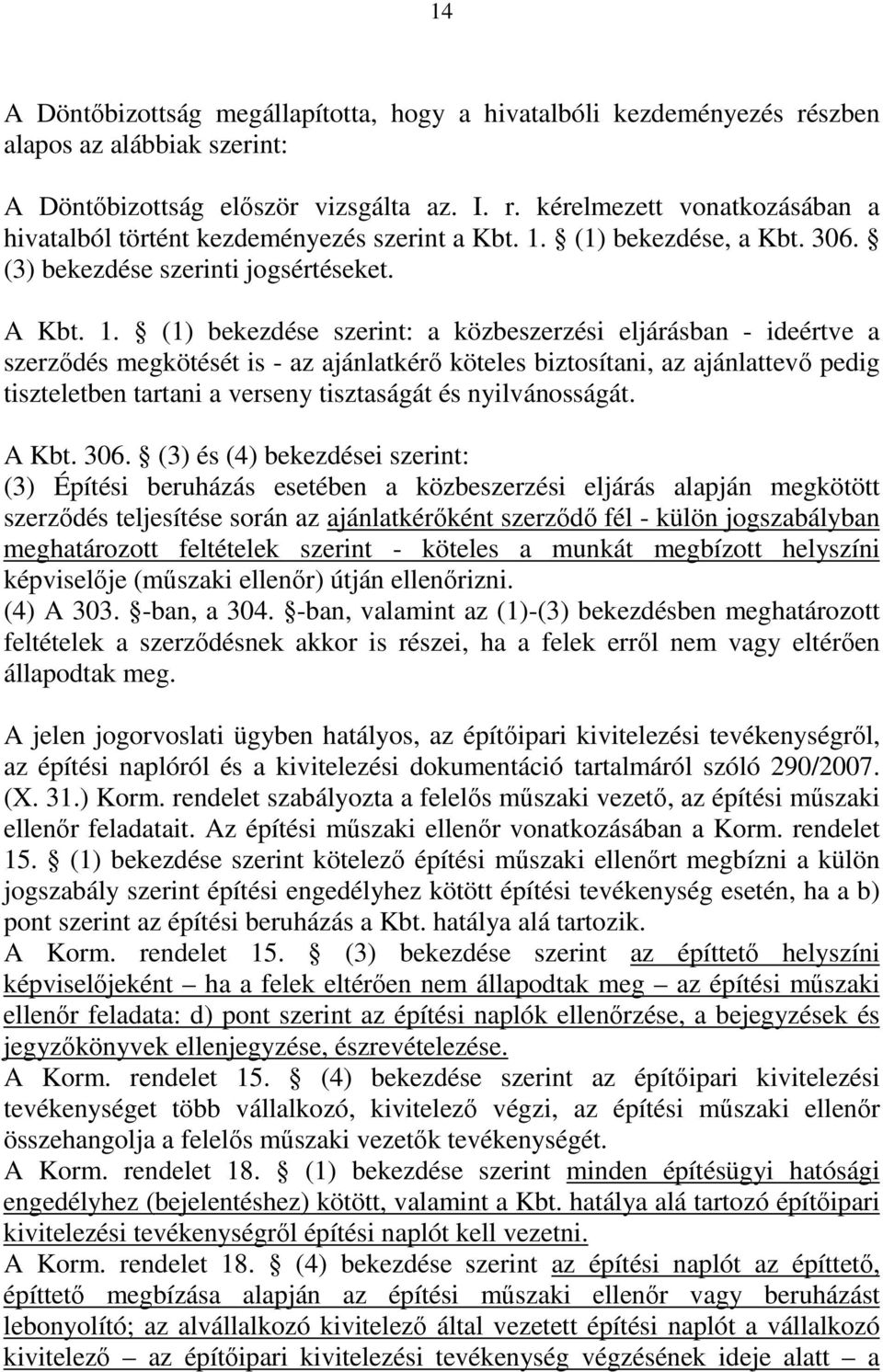 (1) bekezdése szerint: a közbeszerzési eljárásban - ideértve a szerződés megkötését is - az ajánlatkérő köteles biztosítani, az ajánlattevő pedig tiszteletben tartani a verseny tisztaságát és