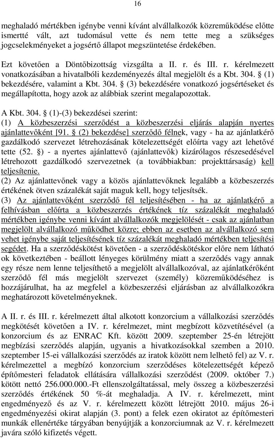 (1) bekezdésére, valamint a Kbt. 304. (3) bekezdésére vonatkozó jogsértéseket és megállapította, hogy azok az alábbiak szerint megalapozottak. A Kbt. 304. (1)-(3) bekezdései szerint: (1) A közbeszerzési szerződést a közbeszerzési eljárás alapján nyertes ajánlattevőként [91.