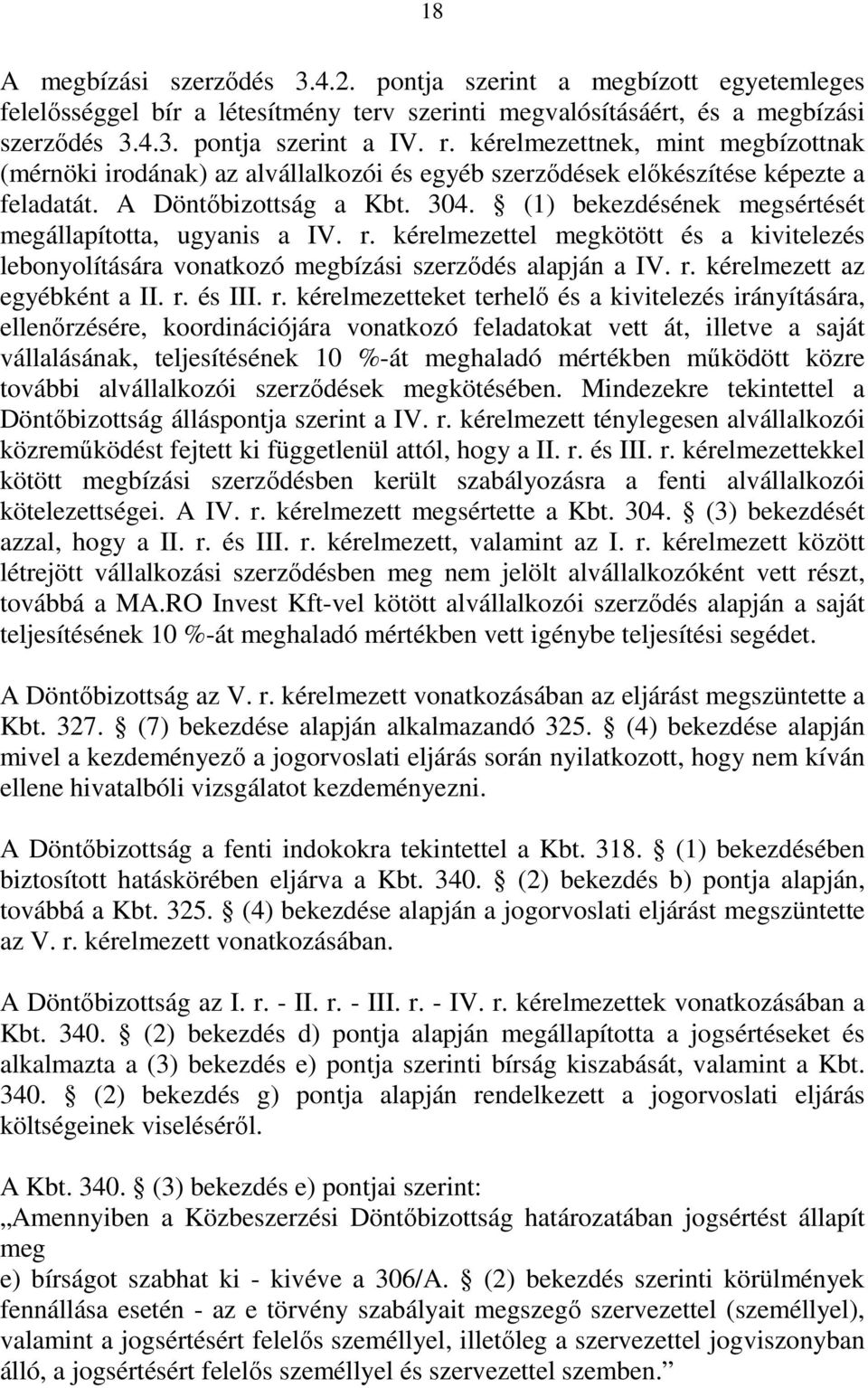 (1) bekezdésének megsértését megállapította, ugyanis a IV. r. kérelmezettel megkötött és a kivitelezés lebonyolítására vonatkozó megbízási szerződés alapján a IV. r. kérelmezett az egyébként a II. r. és III.