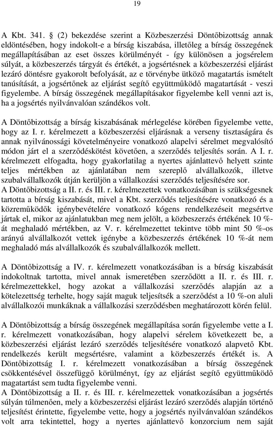 a jogsérelem súlyát, a közbeszerzés tárgyát és értékét, a jogsértésnek a közbeszerzési eljárást lezáró döntésre gyakorolt befolyását, az e törvénybe ütköző magatartás ismételt tanúsítását, a