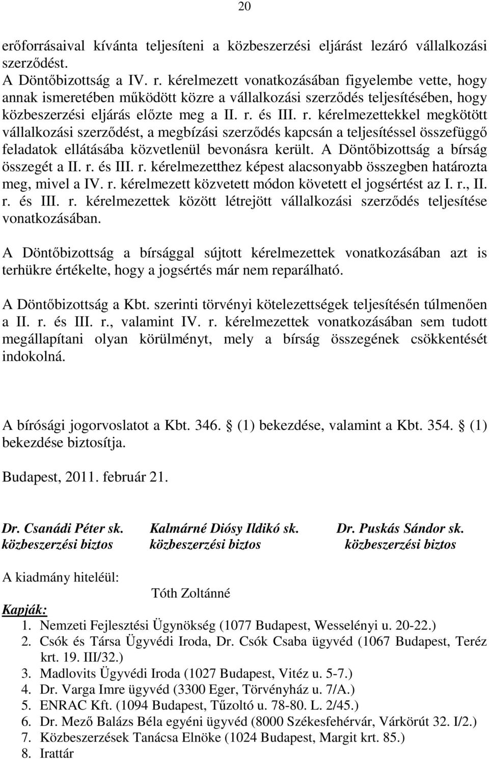 és III. r. kérelmezettekkel megkötött vállalkozási szerződést, a megbízási szerződés kapcsán a teljesítéssel összefüggő feladatok ellátásába közvetlenül bevonásra került.